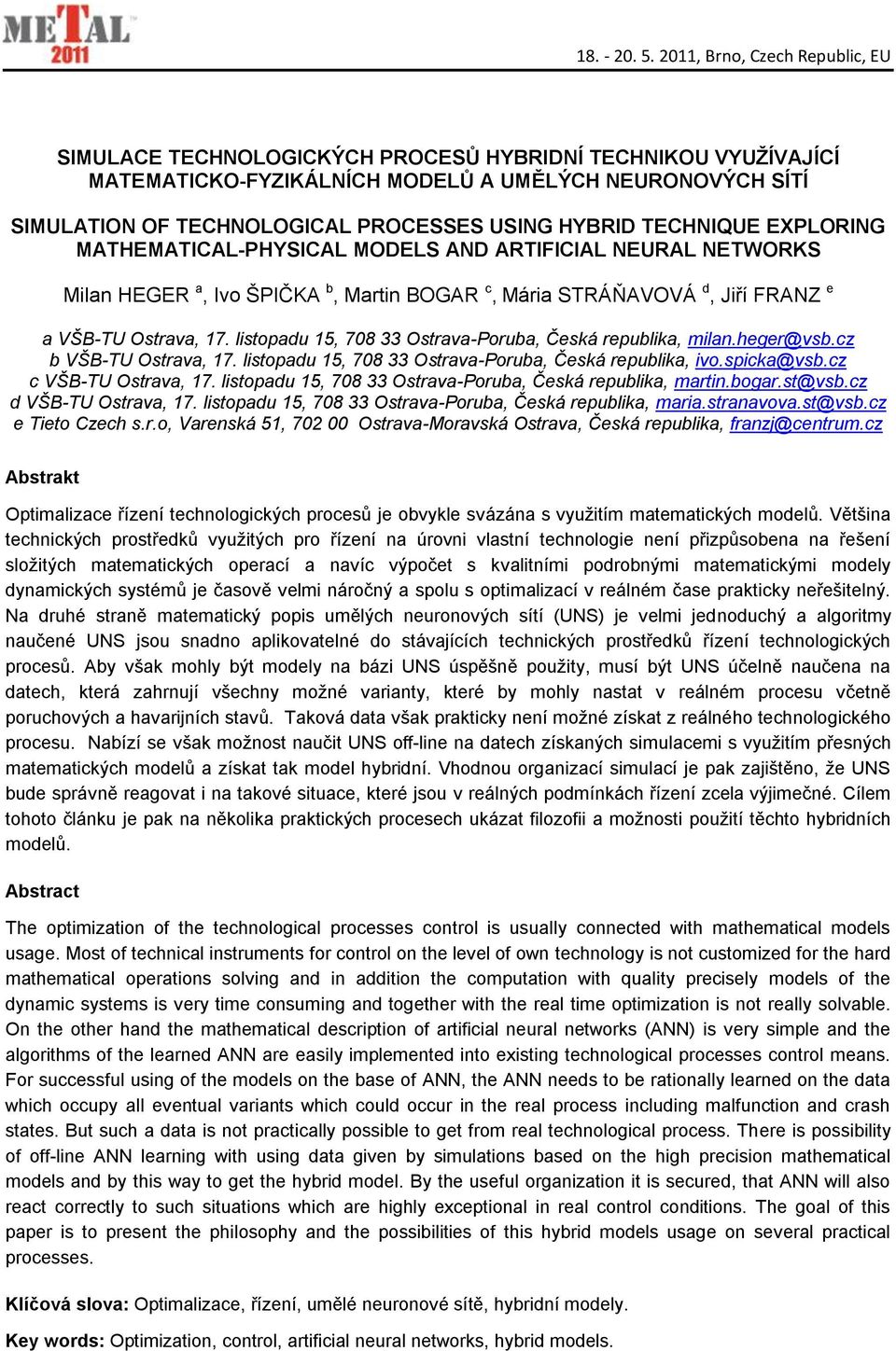 TECHNIQUE EXPLORING MATHEMATICAL-PHYSICAL MODELS AND ARTIFICIAL NEURAL NETWORKS Milan HEGER a, Ivo ŠPIČKA b, Martin BOGAR c, Mária STRÁŇAVOVÁ d, Jiří FRANZ e a VŠB-TU Ostrava, 7.