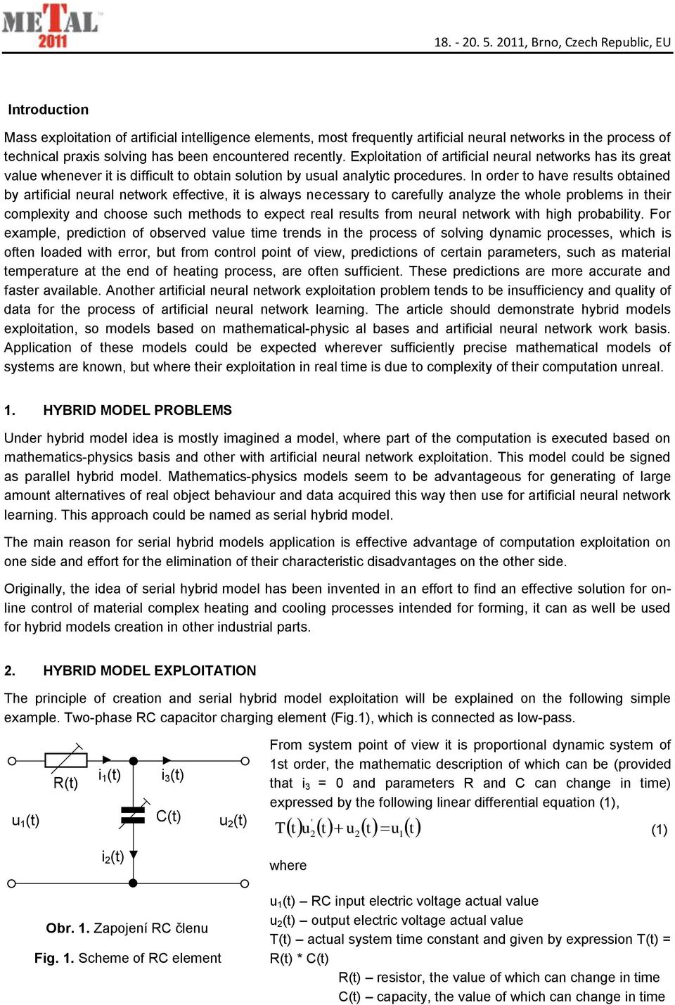 encountered recently. Exploitation of artificial neural networks has its great value whenever it is difficult to obtain solution by usual analytic procedures.