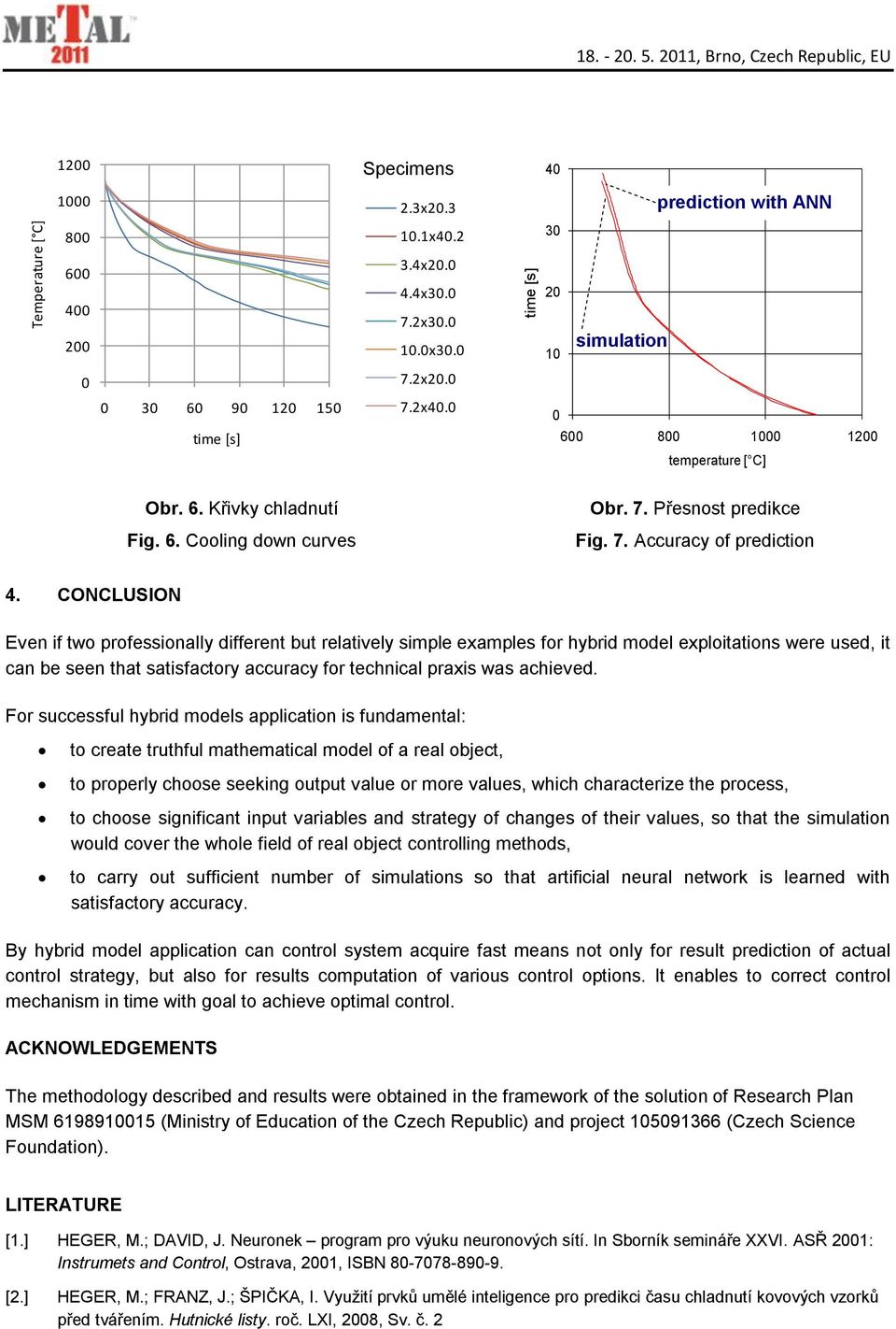 CONCLUSION Even if two professionally different but relatively simple examples for hybrid model exploitations were used, it can be seen that satisfactory accuracy for technical praxis was achieved.