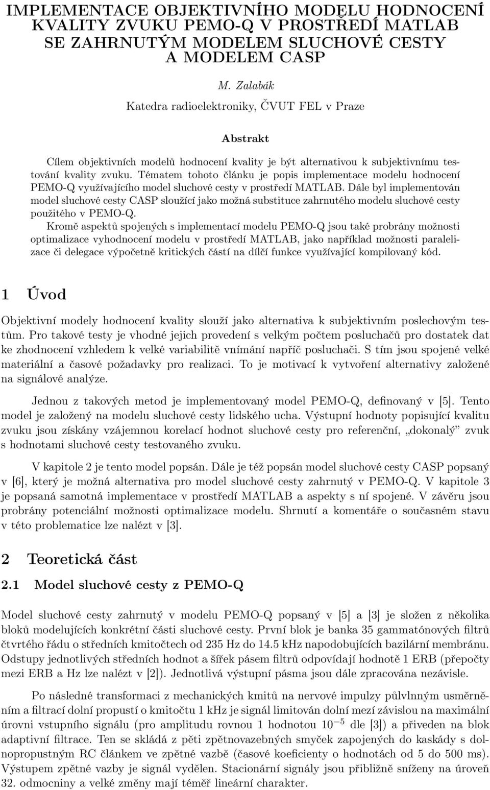 Tématem tohoto článku je popis implementace modelu hodnocení PEMO-Q využívajícího model sluchové cesty v prostředí MATLAB.