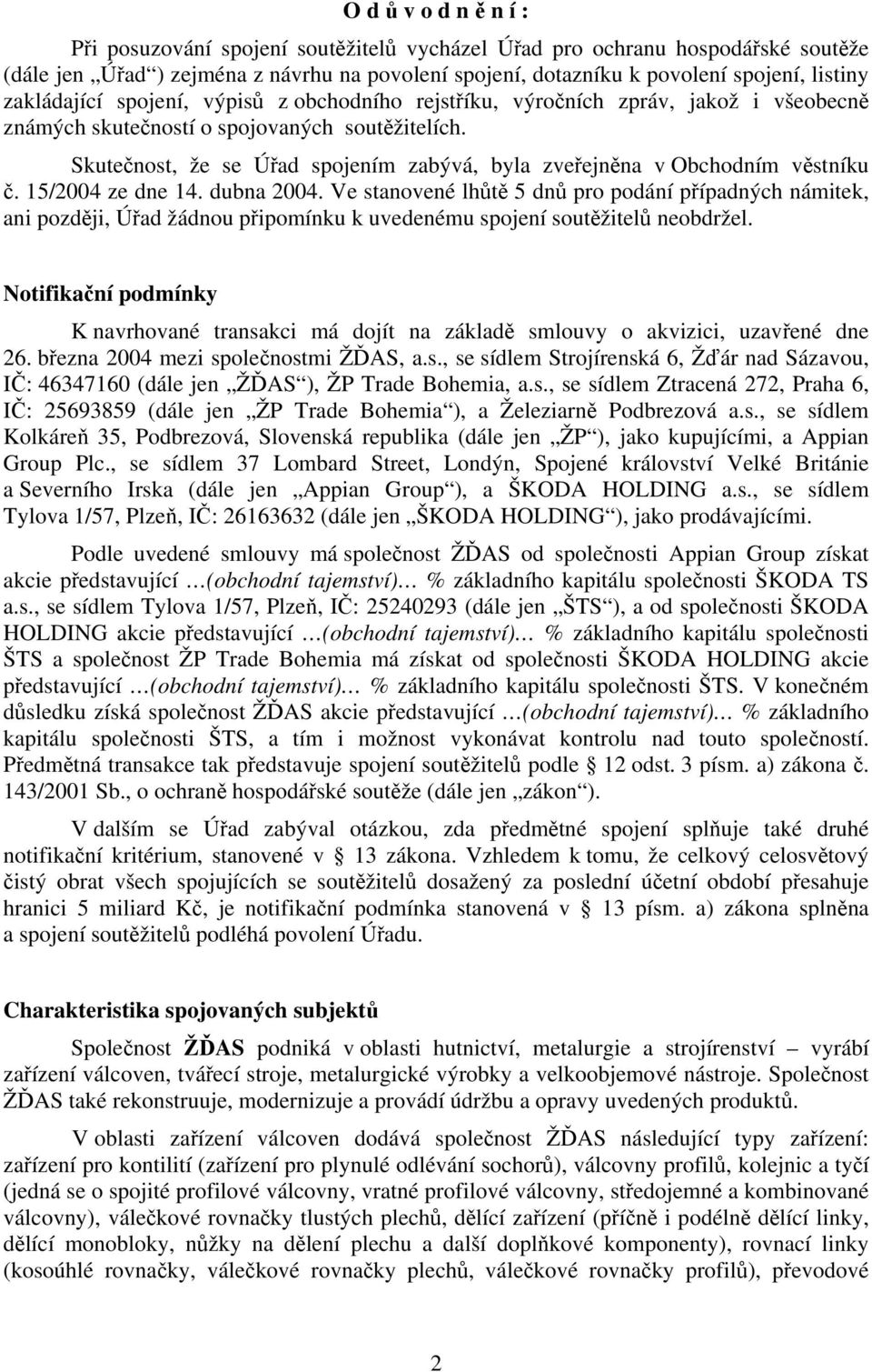 Skutečnost, že se Úřad spojením zabývá, byla zveřejněna v Obchodním věstníku č. 15/2004 ze dne 14. dubna 2004.