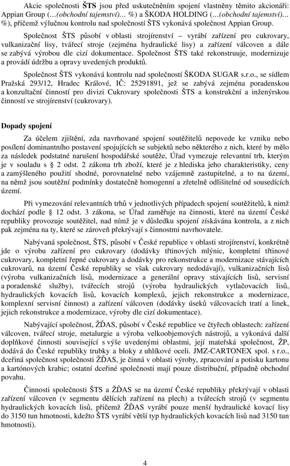 Společnost ŠTS působí v oblasti strojírenství vyrábí zařízení pro cukrovary, vulkanizační lisy, tvářecí stroje (zejména hydraulické lisy) a zařízení válcoven a dále se zabývá výrobou dle cizí