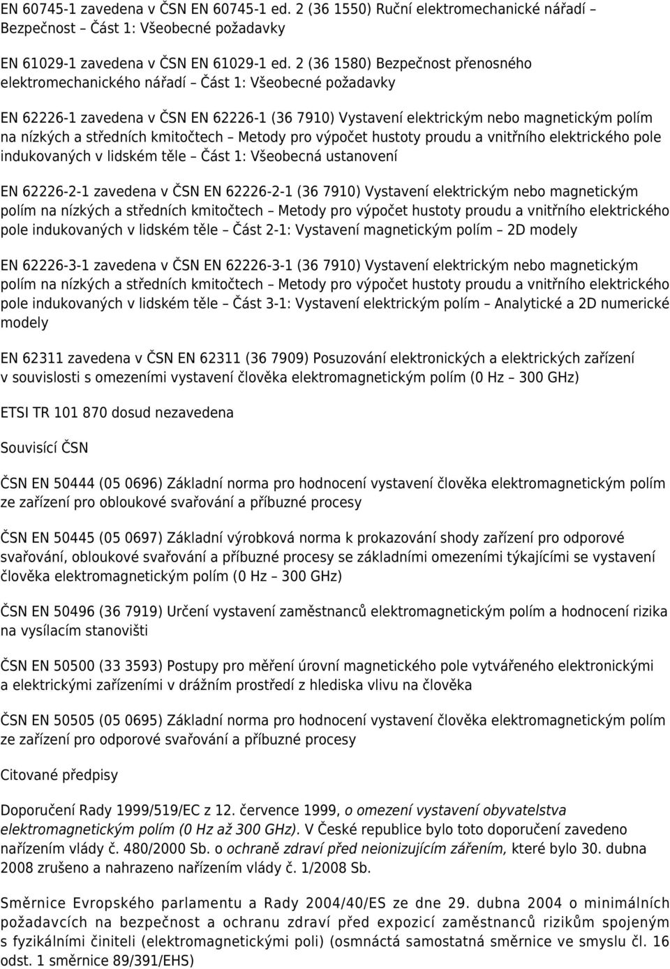 středních kmitočtech Metody pro výpočet hustoty proudu a vnitřního elektrického pole indukovaných v lidském těle Část 1: Všeobecná ustanovení EN 62226-2-1 zavedena v ČSN EN 62226-2-1 (36 7910)