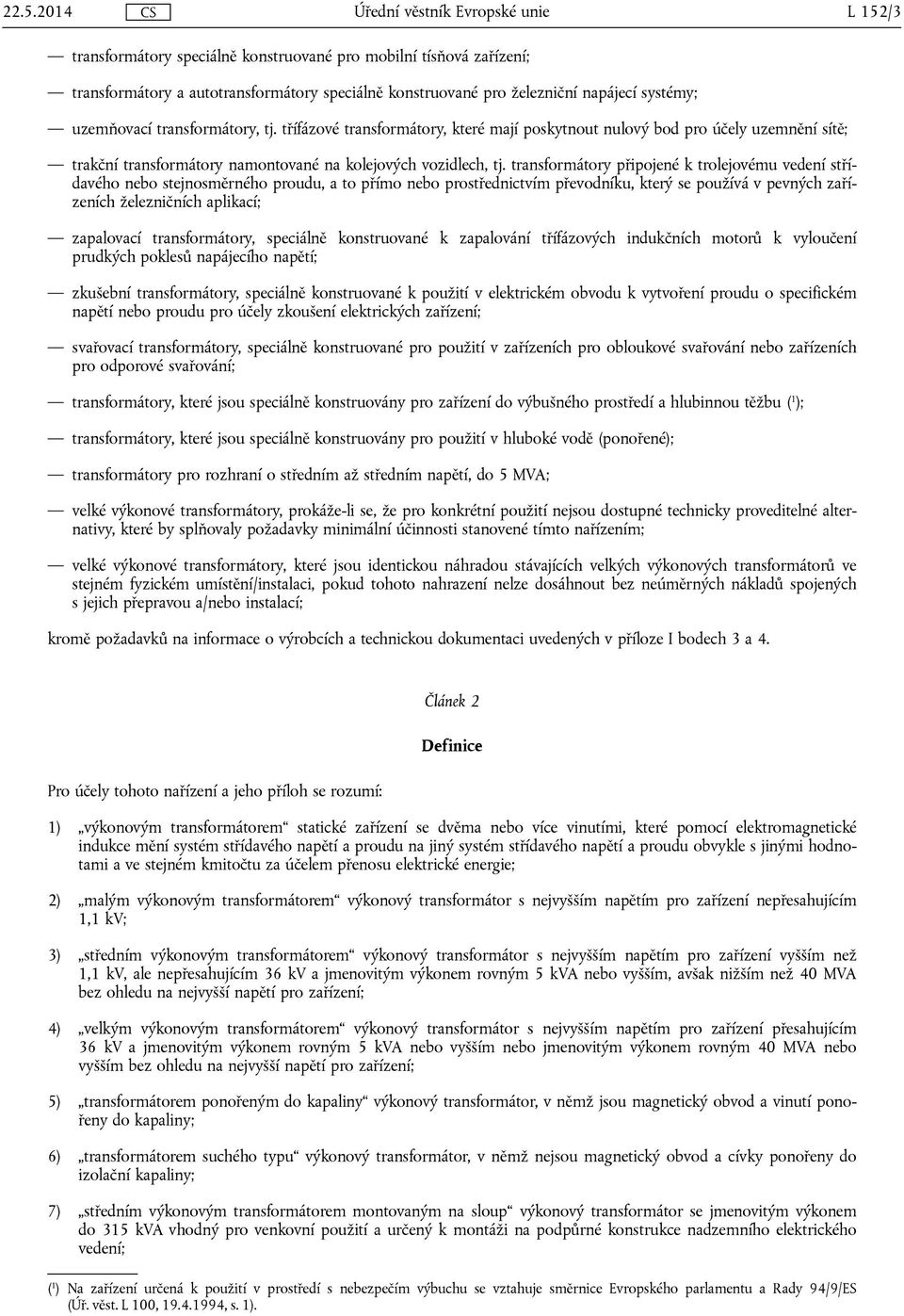 transformátory připojené k trolejovému vedení střídavého nebo stejnosměrného proudu, a to přímo nebo prostřednictvím převodníku, který se používá v pevných zařízeních železničních aplikací;