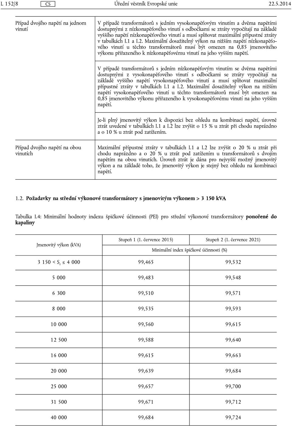 Maximální dosažitelný výkon na nižším napětí nízkonapěťového vinutí u těchto transformátorů musí být omezen na 0,85 jmenovitého výkonu přiřazeného k nízkonapěťovému vinutí na jeho vyšším napětí.