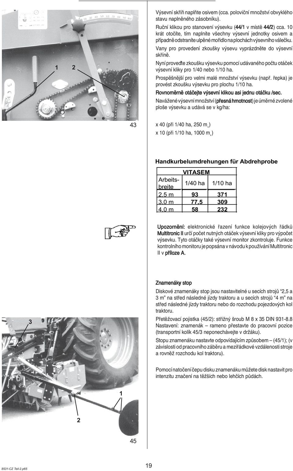 NynÌ proveôte zkouöku v sevku pomocì ud vanèho poëtu ot Ëek v sevnì kliky pro /40 nebo /0 ha. ProspÏönÏjöÌ pro velmi malè mnoûstvì v sevku (nap. epka) je provèst zkouöku v sevku pro plochu /0 ha.