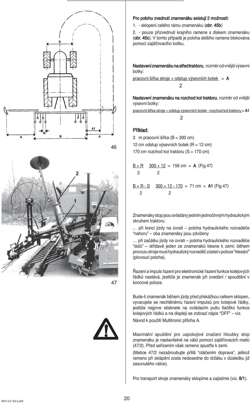 NastavenÌ znamen ku na st ed traktoru, rozmïr od vnïjöì v sevnì botky: pracovnì öì ka stroje + odstup v sevnìch botek = A NastavenÌ znamen ku na rozchod kol traktoru, rozmïr od vnïjöì v sevnì botky: