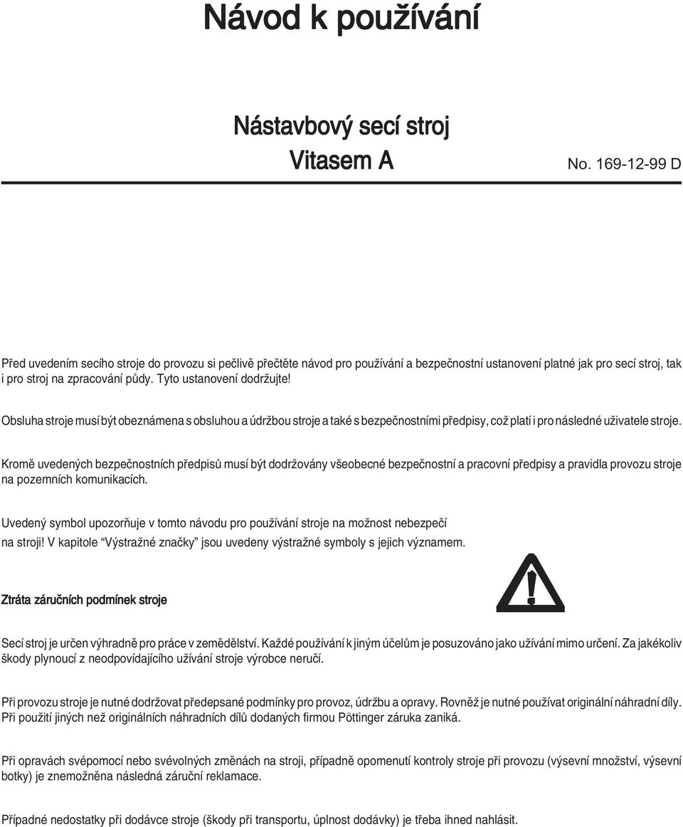 Tyto ustanovenì dodrûujte! Obsluha stroje musì b t obezn mena s obsluhou a drûbou stroje a takè s bezpeënostnìmi p edpisy, coû platì i pro n slednè uûivatele stroje.