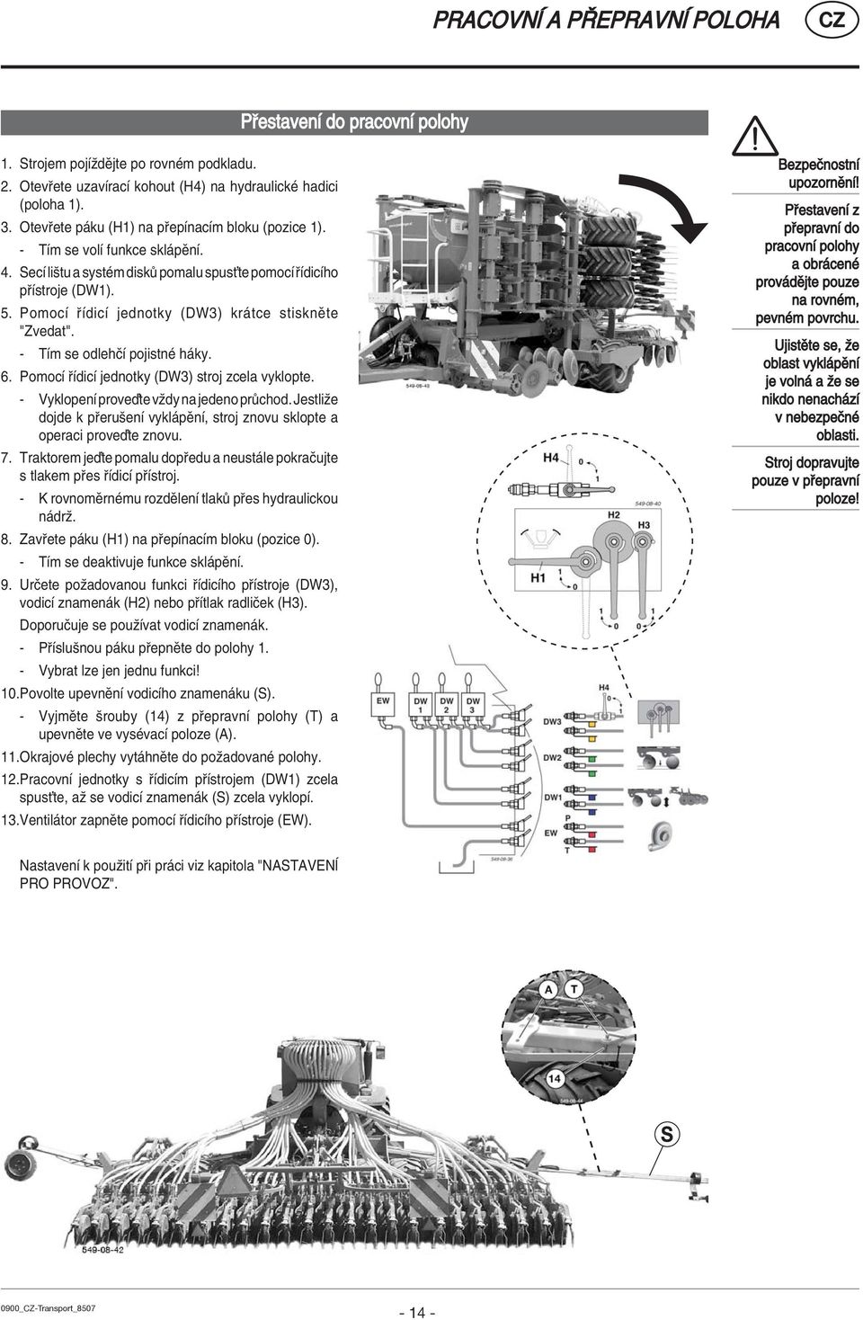 PomocÌ ÌdicÌ jednotky (DW3) kr tce stisknïte "Zvedat". - TÌm se odlehëì pojistnè h ky. 6. PomocÌ ÌdicÌ jednotky (DW3) stroj zcela vyklopte. - VyklopenÌ proveôte vûdy na jedeno pr chod.