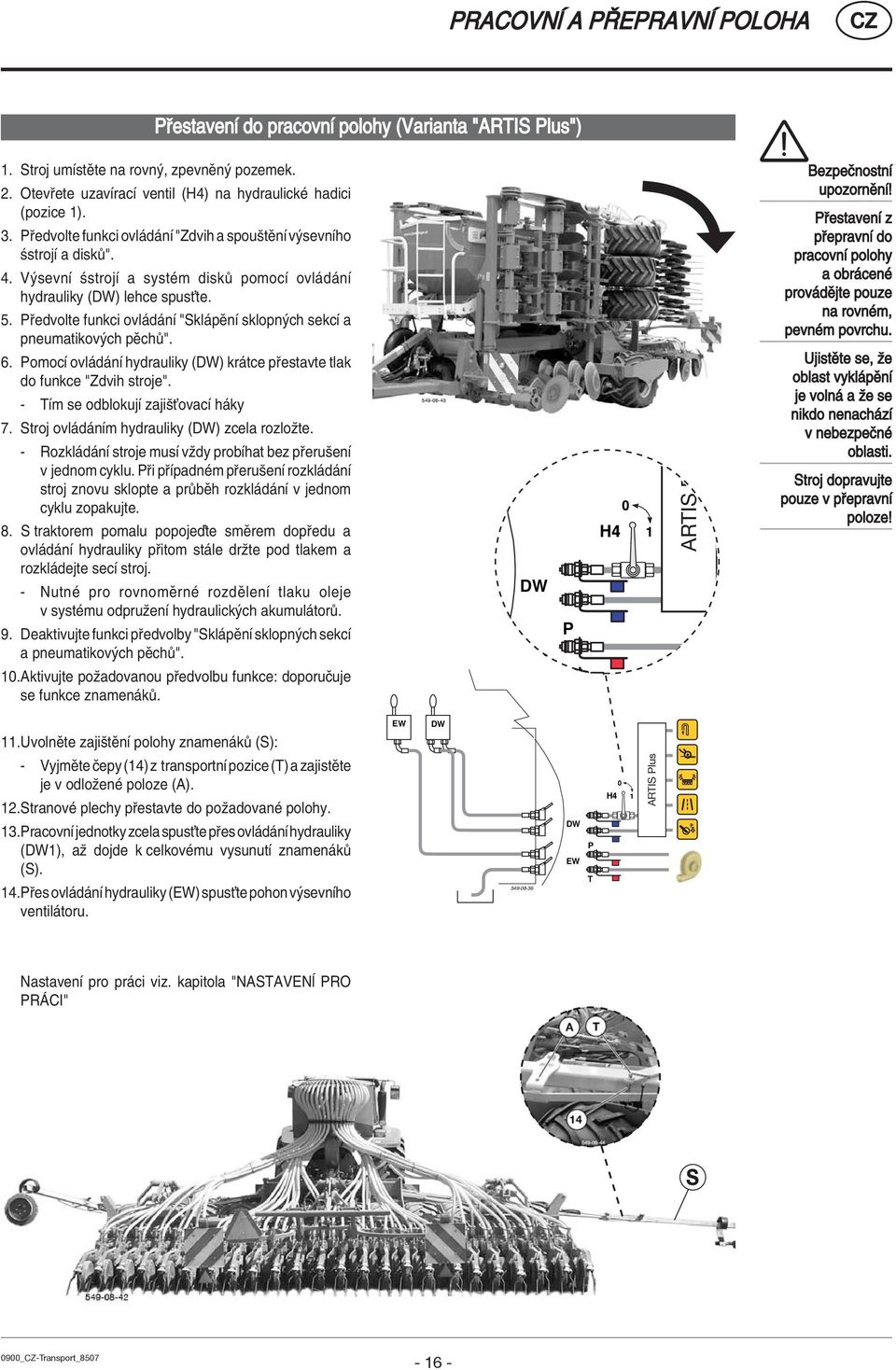 P edvolte funkci ovl d nì "Skl pïnì sklopn ch sekcì a pneumatikov ch pïch ". 6. PomocÌ ovl d nì hydrauliky (DW) kr tce p estavte tlak do funkce "Zdvih stroje". - TÌm se odblokujì zajiöùovacì h ky 7.