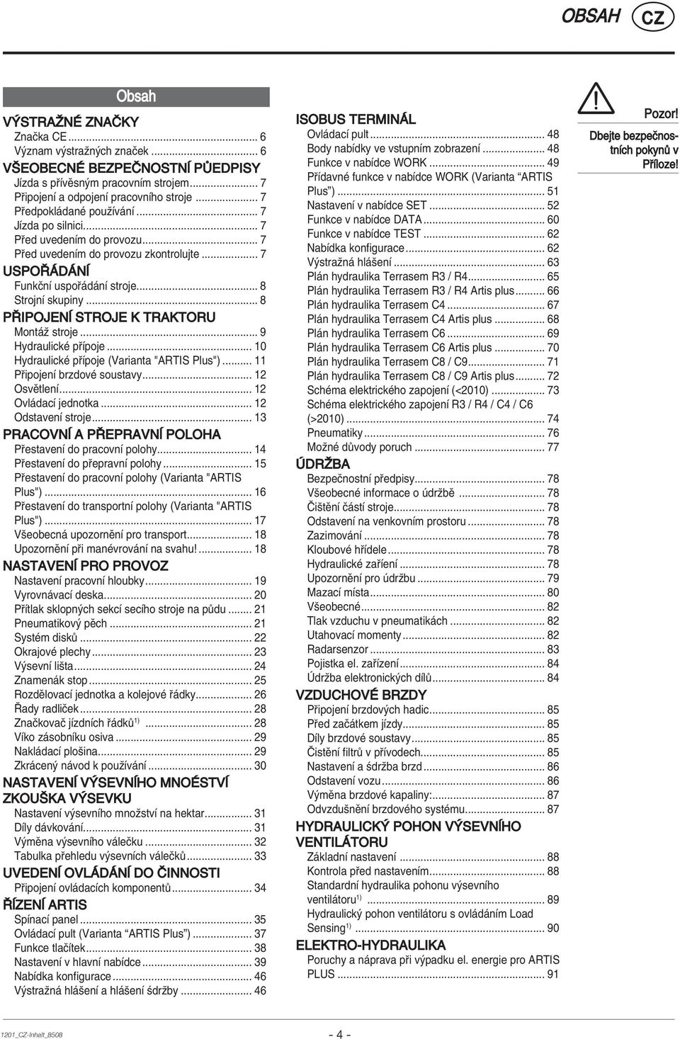 .. 8 PÿIPOJENÂ STROJE K TRAKTORU Mont û stroje... 9 HydraulickÈ p Ìpoje... 10 HydraulickÈ p Ìpoje (Varianta "ARTIS Plus")... 11 P ipojenì brzdovè soustavy... 12 OsvÏtlenÌ... 12 Ovl dacì jednotka.