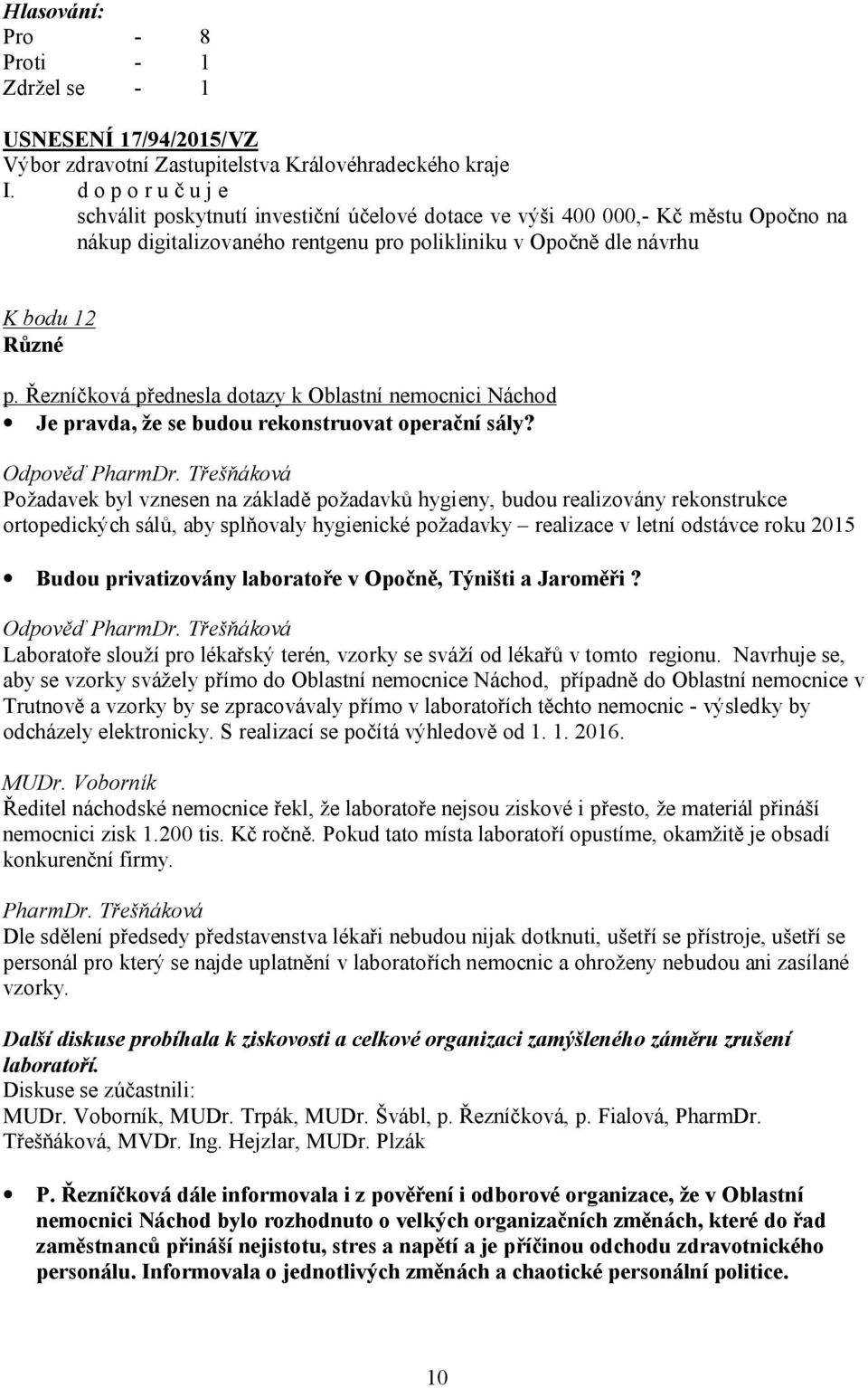 Třešňáková Požadavek byl vznesen na základě požadavků hygieny, budou realizovány rekonstrukce ortopedických sálů, aby splňovaly hygienické požadavky realizace v letní odstávce roku 2015 Budou