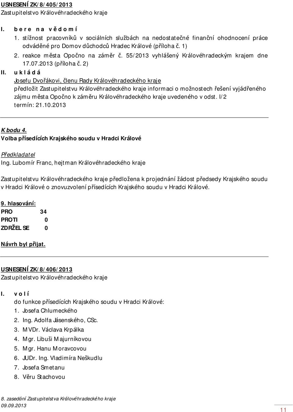 u k l á d á Josefu Dvořákovi, členu Rady Královéhradeckého kraje předložit Zastupitelstvu Královéhradeckého kraje informaci o možnostech řešení vyjádřeného zájmu města Opočno k záměru