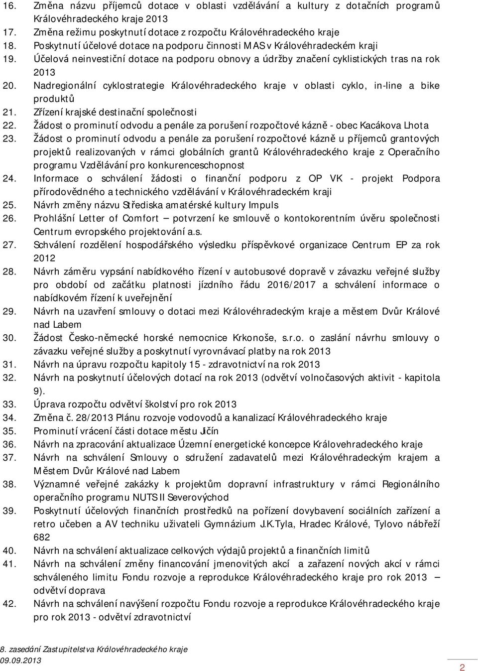 Nadregionální cyklostrategie Královéhradeckého kraje v oblasti cyklo, in-line a bike produktů 21. Zřízení krajské destinační společnosti 22.