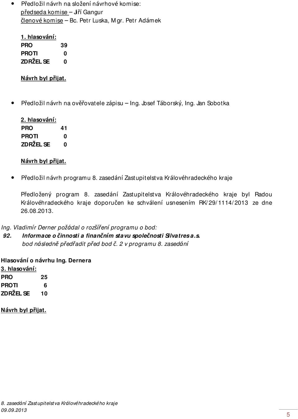 Předložil návrh programu Předložený program byl Radou Královéhradeckého kraje doporučen ke schválení usnesením RK/29/1114/2013 ze dne 26.08.2013. Ing.