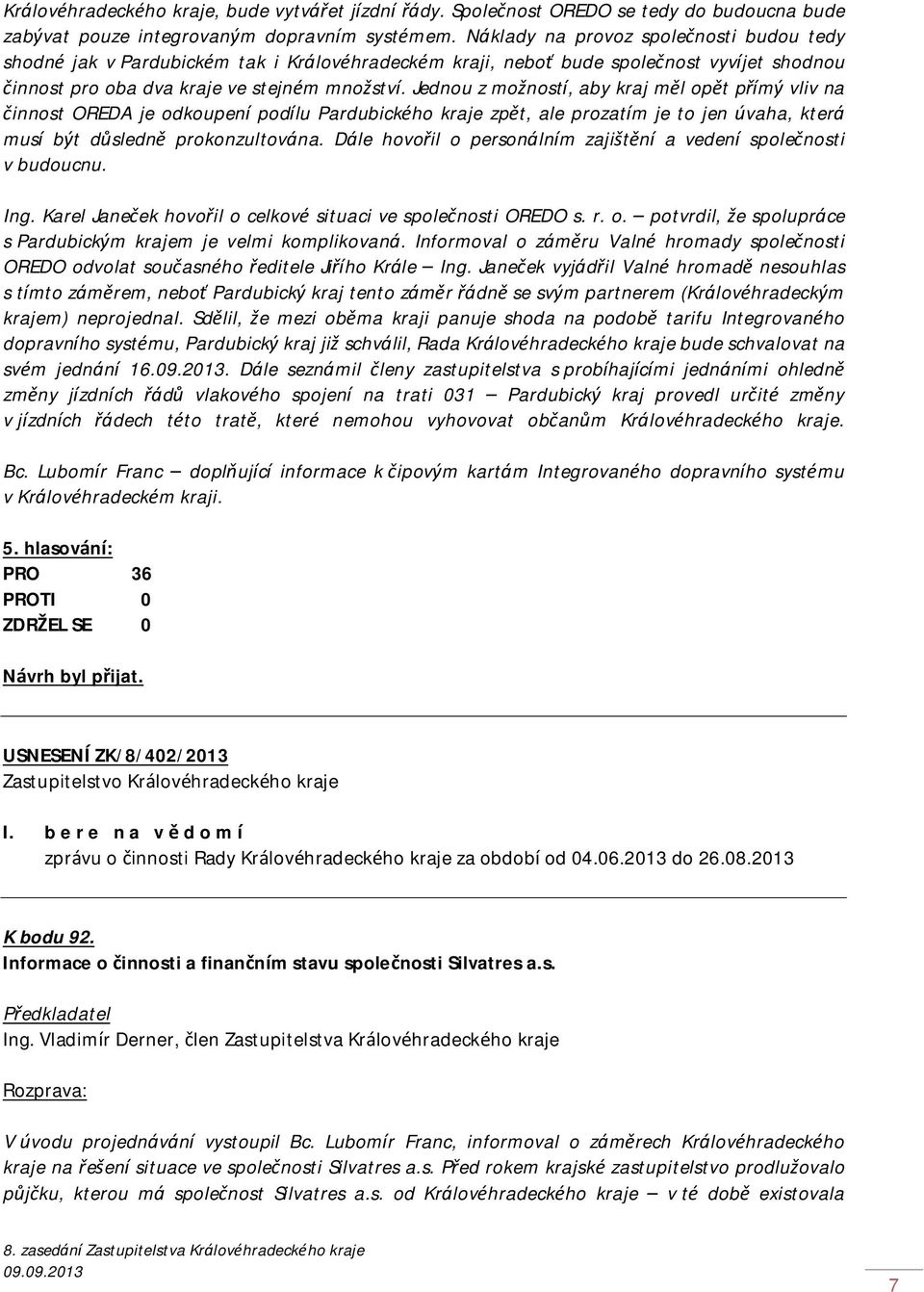 Jednou z možností, aby kraj měl opět přímý vliv na činnost OREDA je odkoupení podílu Pardubického kraje zpět, ale prozatím je to jen úvaha, která musí být důsledně prokonzultována.