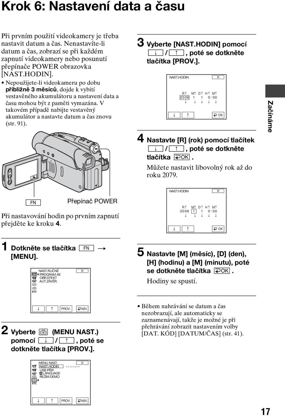 Nepoužijete-li videokameru po dobu přibližně 3 měsíců, dojde k vybití vestavěného akumulátoru a nastavení data a času mohou být z paměti vymazána.