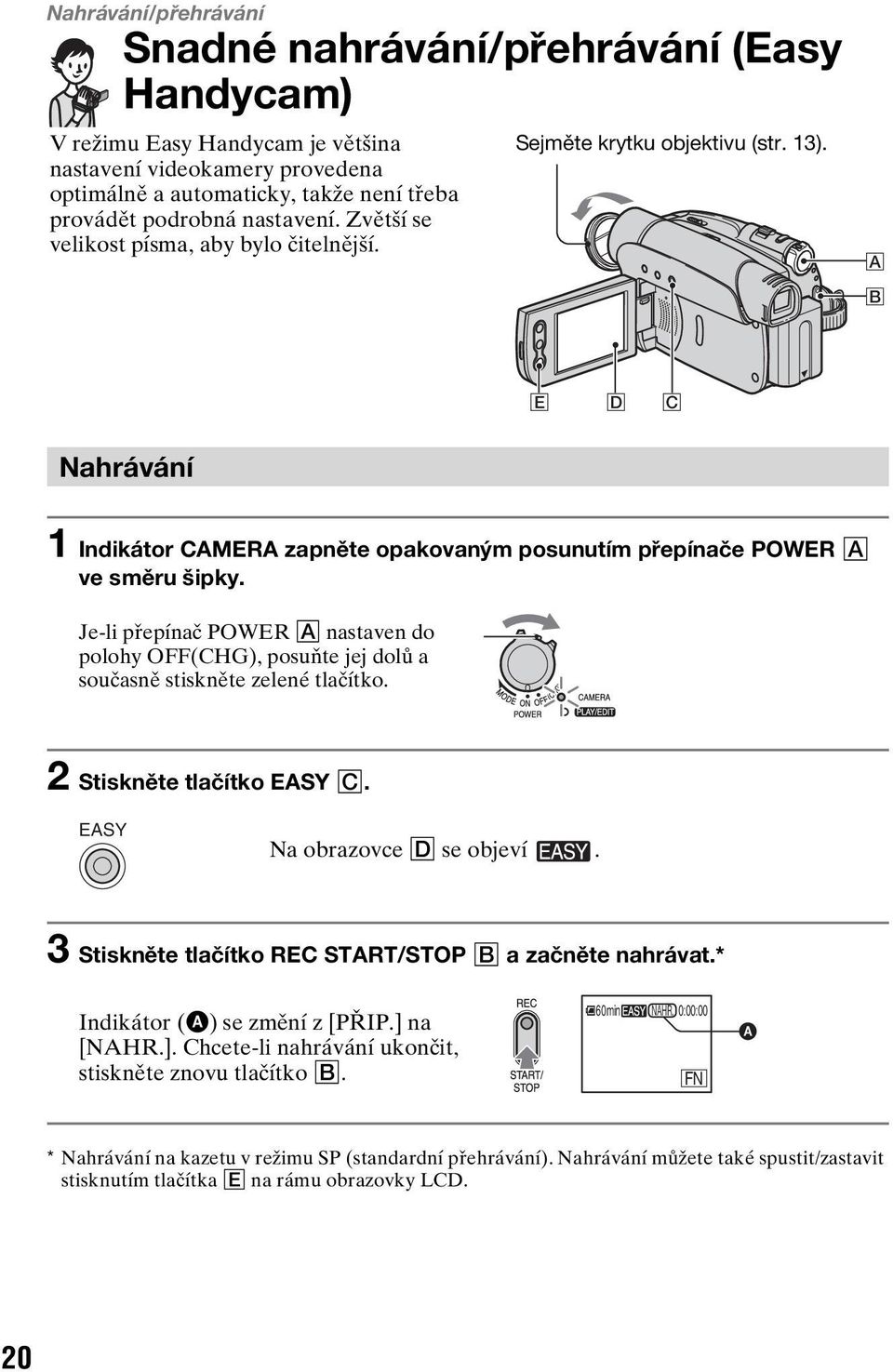 Je-li přepínač POWER A nastaven do polohy OFF(CHG), posuňte jej dolů a současně stiskněte zelené tlačítko. 2 Stiskněte tlačítko EASY C. EASY Na obrazovce D se objeví.