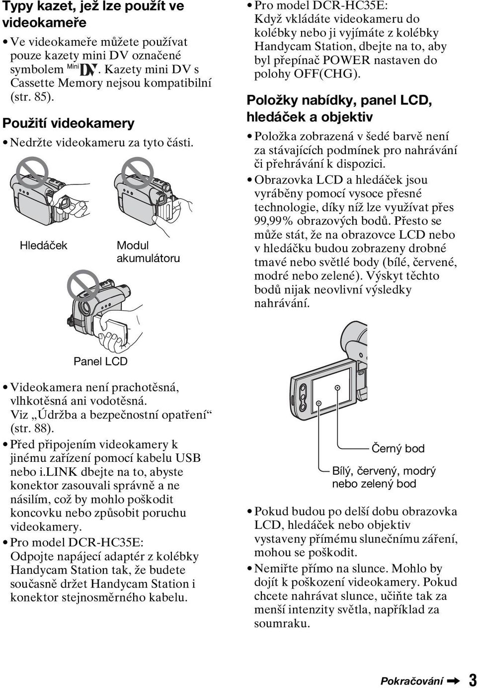 Hledáček Modul akumulátoru Pro model DCR-HC35E: Když vkládáte videokameru do kolébky nebo ji vyjímáte z kolébky Handycam Station, dbejte na to, aby byl přepínač POWER nastaven do polohy OFF(CHG).