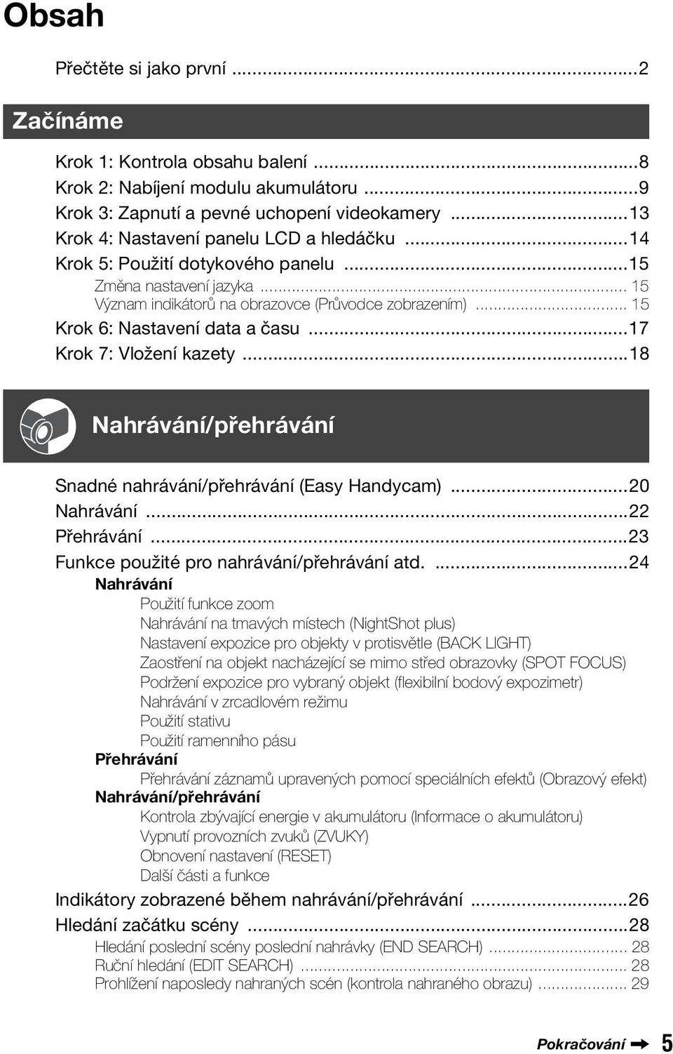 .. 15 Krok 6: Nastavení data a času...17 Krok 7: Vložení kazety...18 Nahrávání/přehrávání Snadné nahrávání/přehrávání (Easy Handycam)...20 Nahrávání...22 Přehrávání.