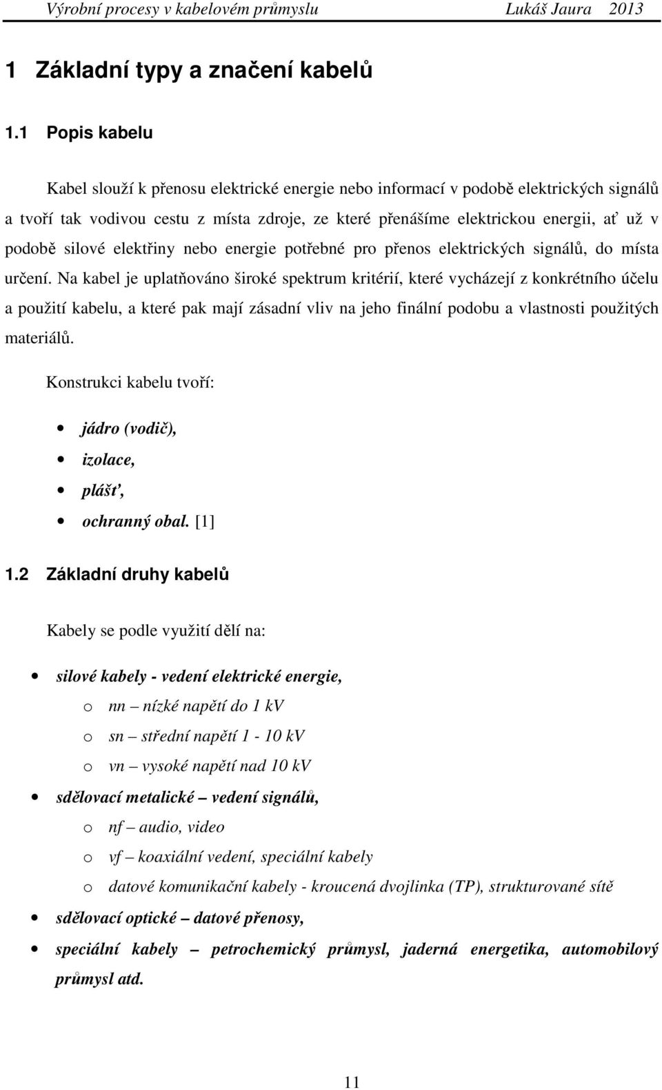 silové elektřiny nebo energie potřebné pro přenos elektrických signálů, do místa určení.