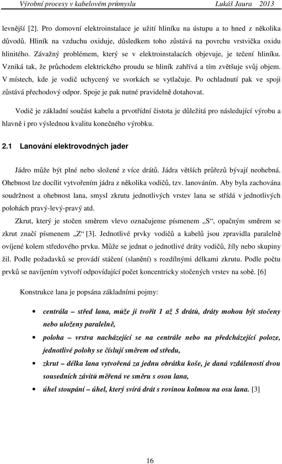 V místech, kde je vodič uchycený ve svorkách se vytlačuje. Po ochladnutí pak ve spoji zůstává přechodový odpor. Spoje je pak nutné pravidelně dotahovat.