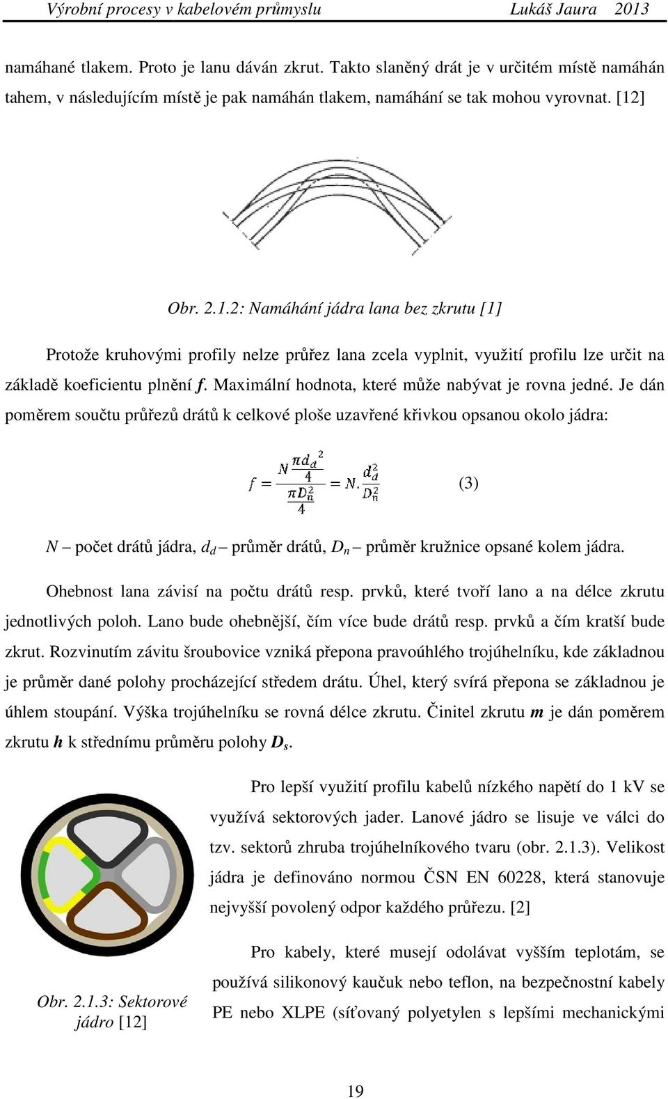 ] Obr. 2.1.2: Namáhání jádra lana bez zkrutu [1] Protože kruhovými profily nelze průřez lana zcela vyplnit, využití profilu lze určit na základě koeficientu plnění f.