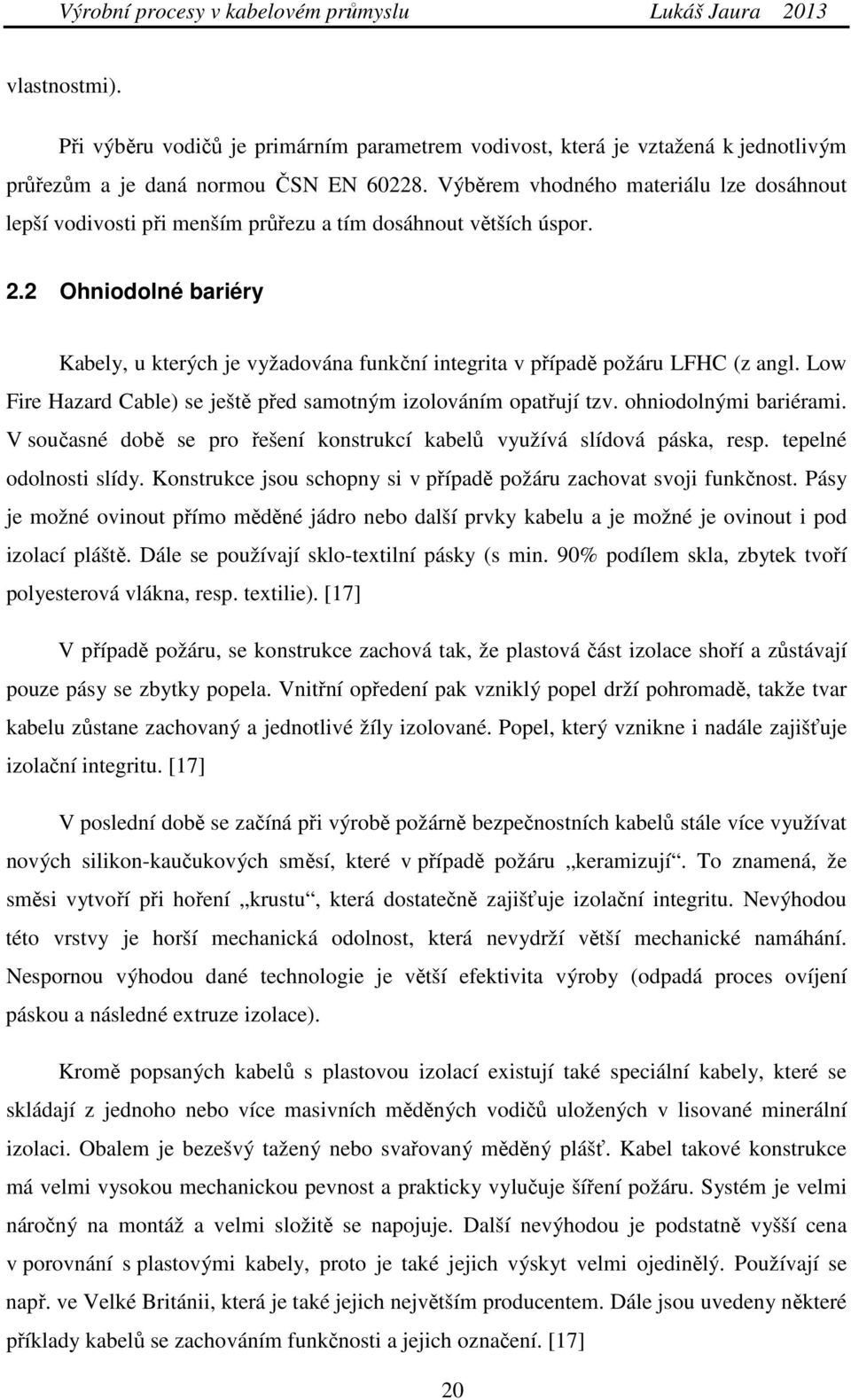 2 Ohniodolné bariéry Kabely, u kterých je vyžadována funkční integrita v případě požáru LFHC (z angl. Low Fire Hazard Cable) se ještě před samotným izolováním opatřují tzv. ohniodolnými bariérami.