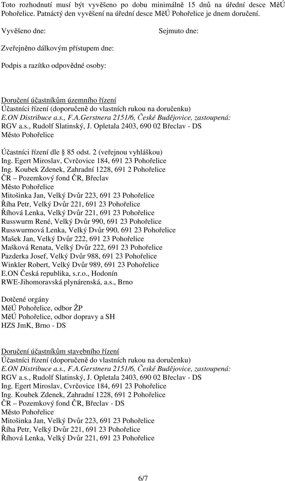 ON Distribuce a.s., F.A.Gerstnera 2151/6, České Budějovice, zastoupená: RGV a.s., Rudolf Slatinský, J. Opletala 2403, 690 02 Břeclav - DS Město Pohořelice Účastníci řízení dle 85 odst.