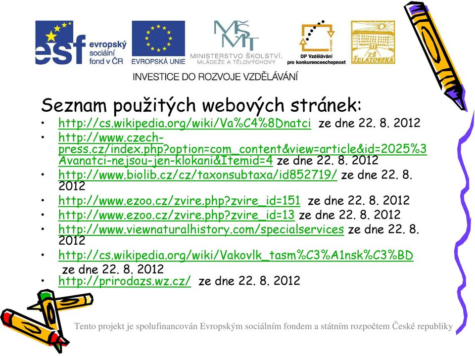 cz/cz/taxonsubtaxa/id852719/ ze dne 22. 8. 2012 http://www.ezoo.cz/zvire.php?zvire_id=151 ze dne 22. 8. 2012 http://www.ezoo.cz/zvire.php?zvire_id=13 ze dne 22.