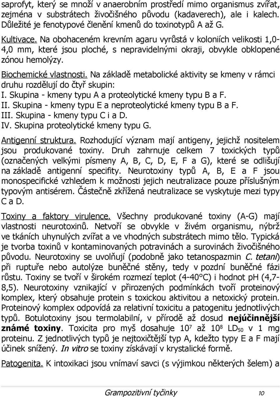 Na základě metabolické aktivity se kmeny v rámci druhu rozdělují do čtyř skupin: I. Skupina - kmeny typu A a proteolytické kmeny typu B a F. II.