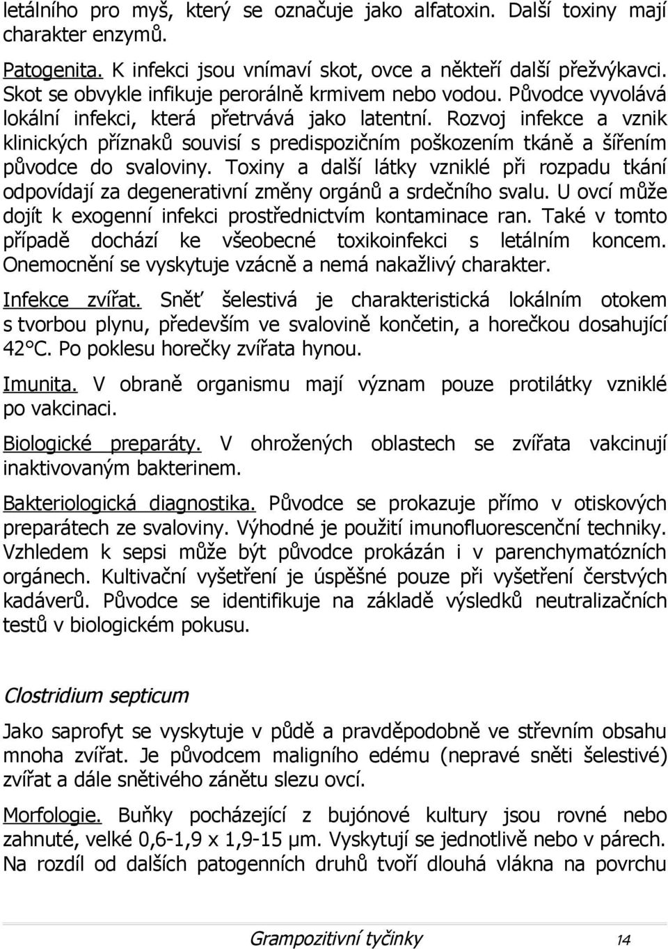 Rozvoj infekce a vznik klinických příznaků souvisí s predispozičním poškozením tkáně a šířením původce do svaloviny.