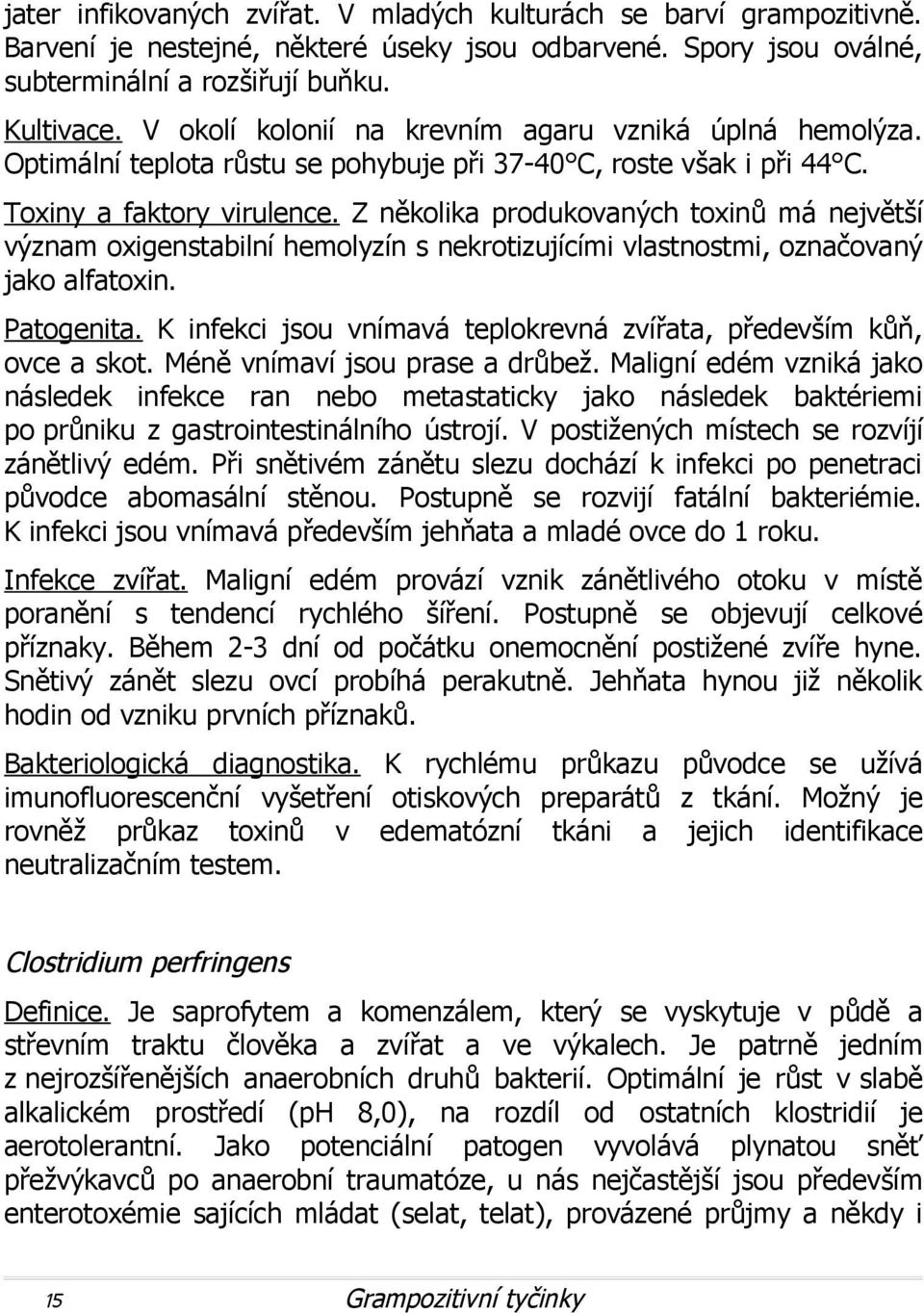 Z několika produkovaných toxinů má největší význam oxigenstabilní hemolyzín s nekrotizujícími vlastnostmi, označovaný jako alfatoxin. Patogenita.