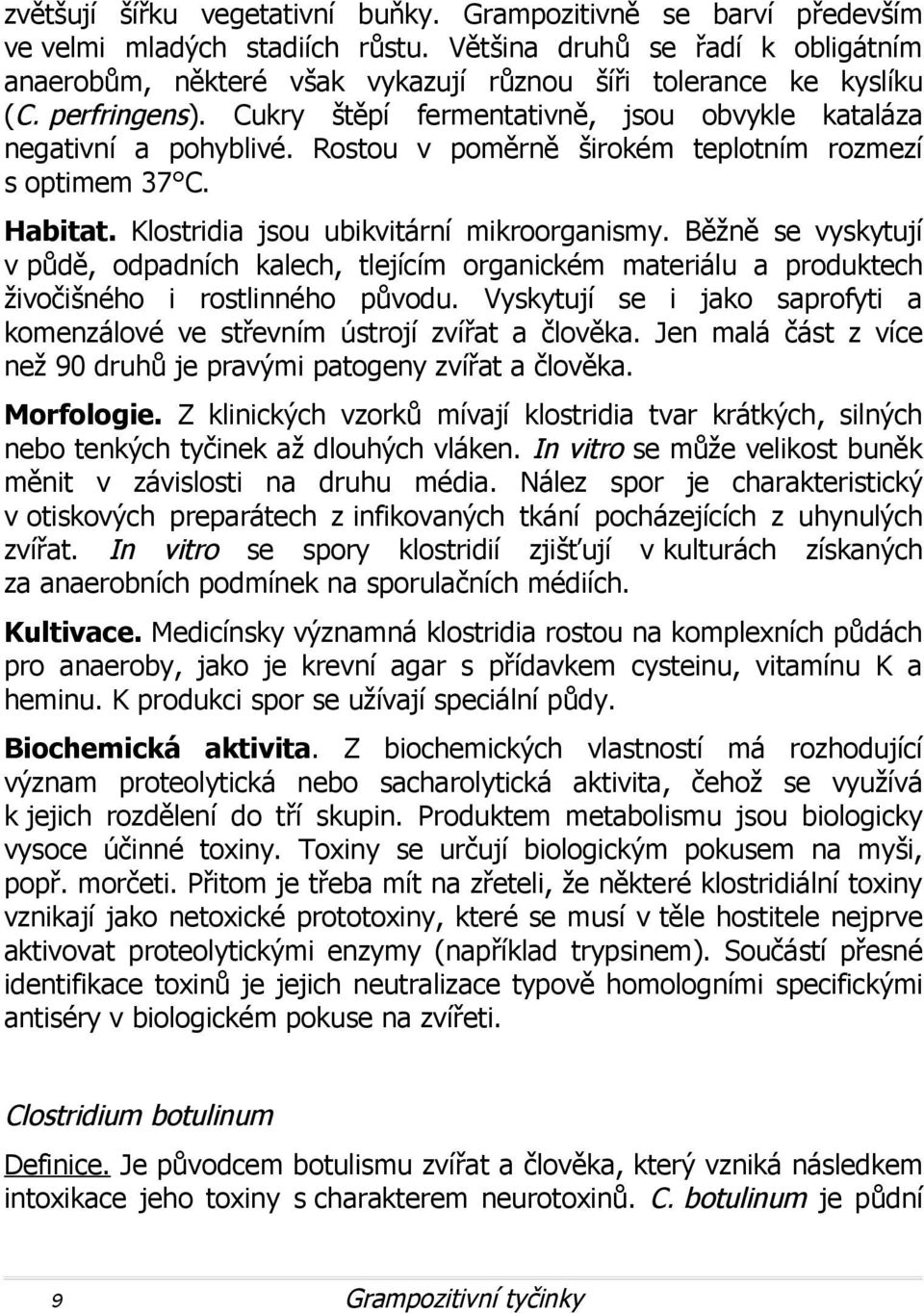 Rostou v poměrně širokém teplotním rozmezí s optimem 37 C. Habitat. Klostridia jsou ubikvitární mikroorganismy.