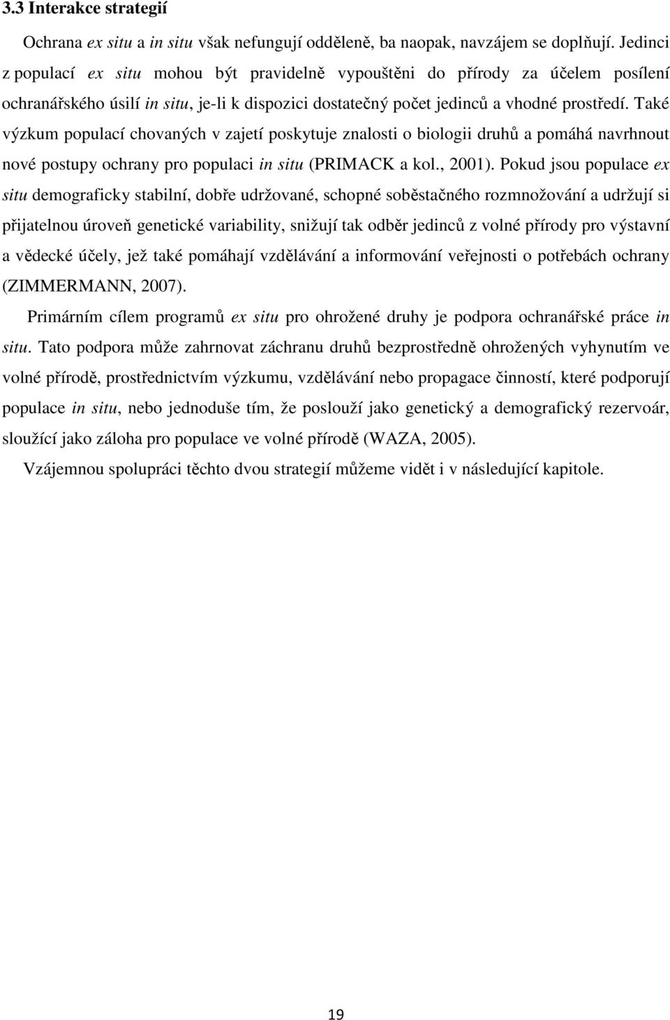 Také výzkum populací chovaných v zajetí poskytuje znalosti o biologii druhů a pomáhá navrhnout nové postupy ochrany pro populaci in situ (PRIMACK a kol., 2001).