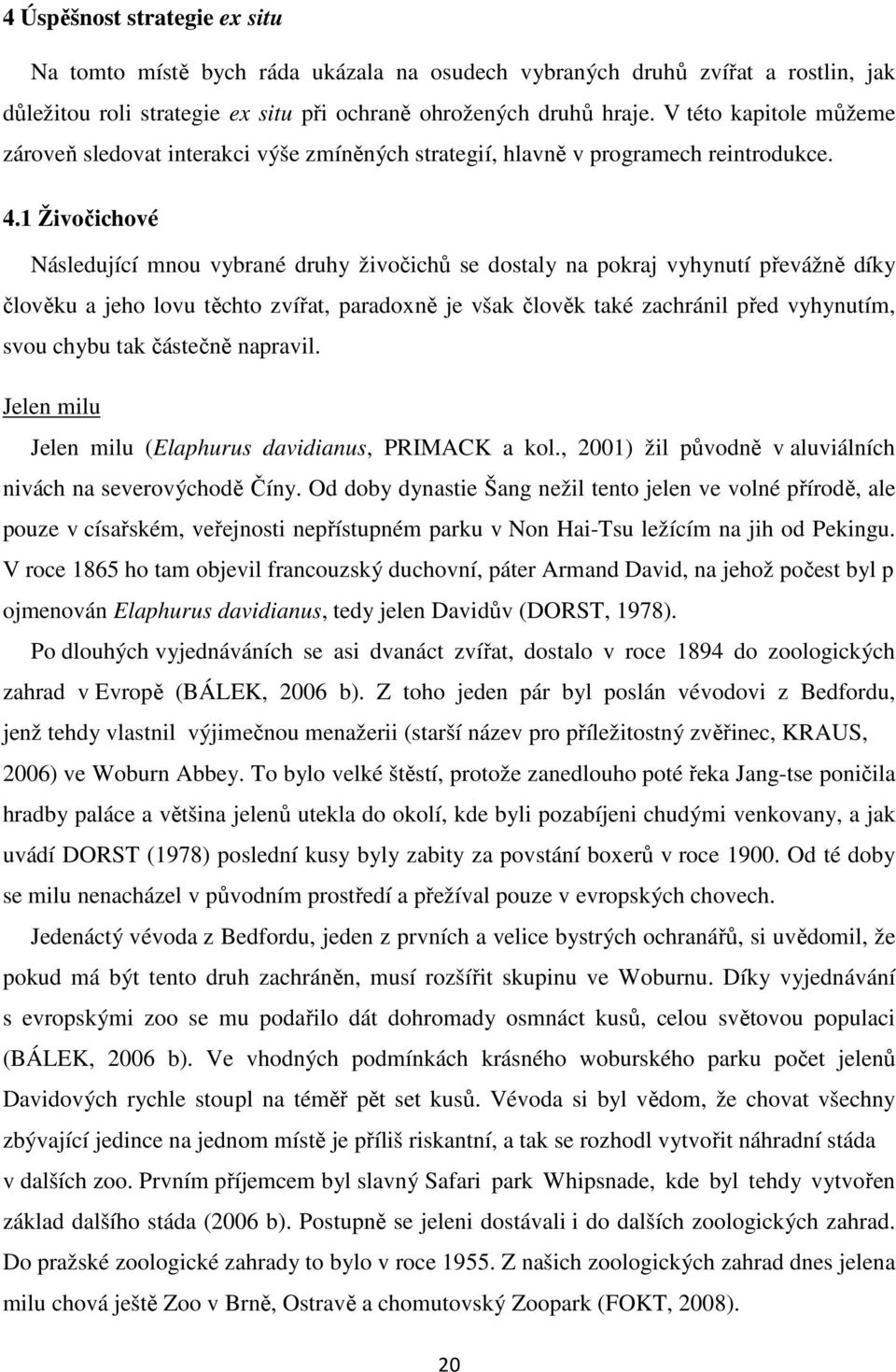 1 Živočichové Následující mnou vybrané druhy živočichů se dostaly na pokraj vyhynutí převážně díky člověku a jeho lovu těchto zvířat, paradoxně je však člověk také zachránil před vyhynutím, svou