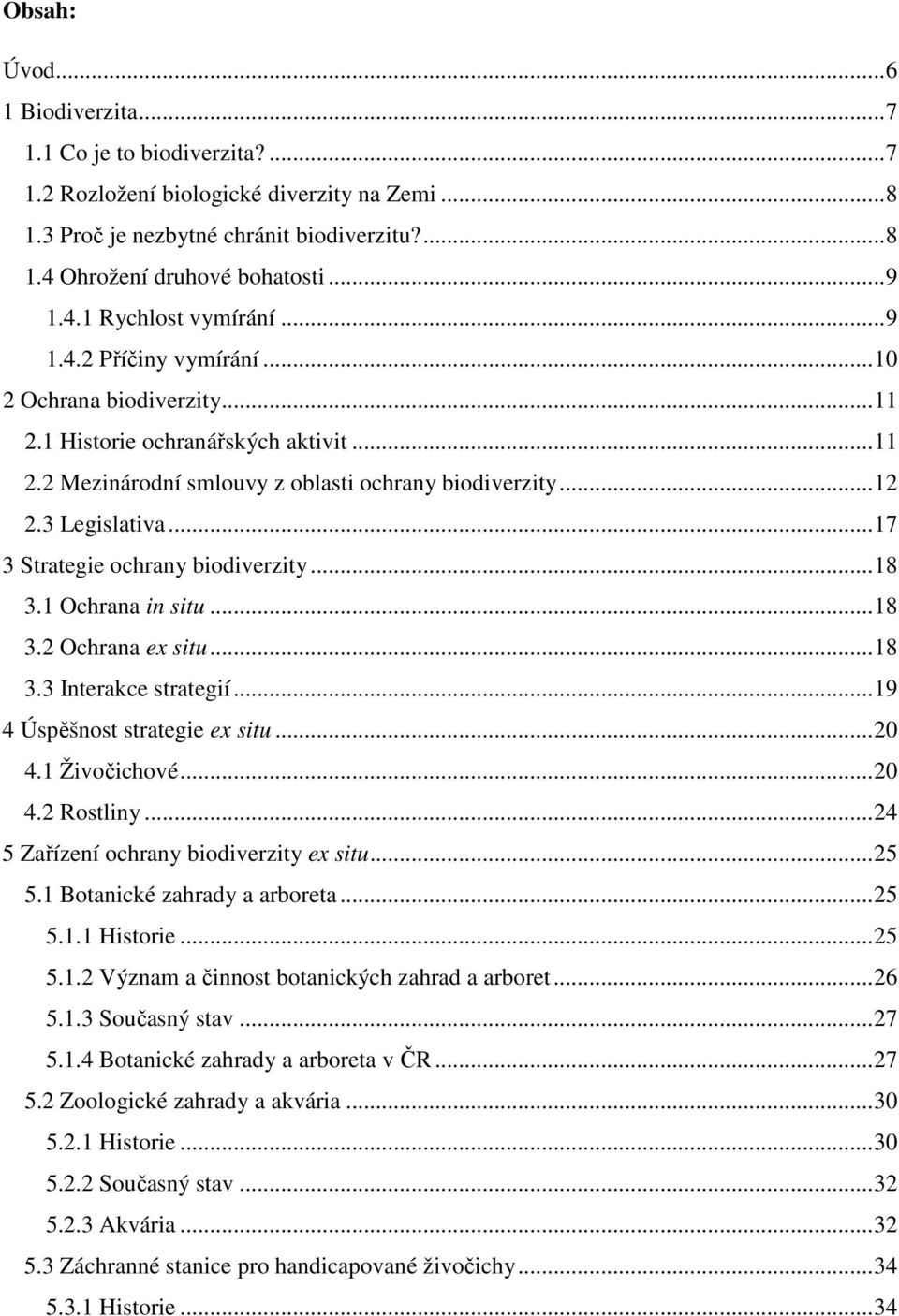 3 Legislativa... 17 3 Strategie ochrany biodiverzity... 18 3.1 Ochrana in situ... 18 3.2 Ochrana ex situ... 18 3.3 Interakce strategií... 19 4 Úspěšnost strategie ex situ... 20 4.1 Živočichové... 20 4.2 Rostliny.