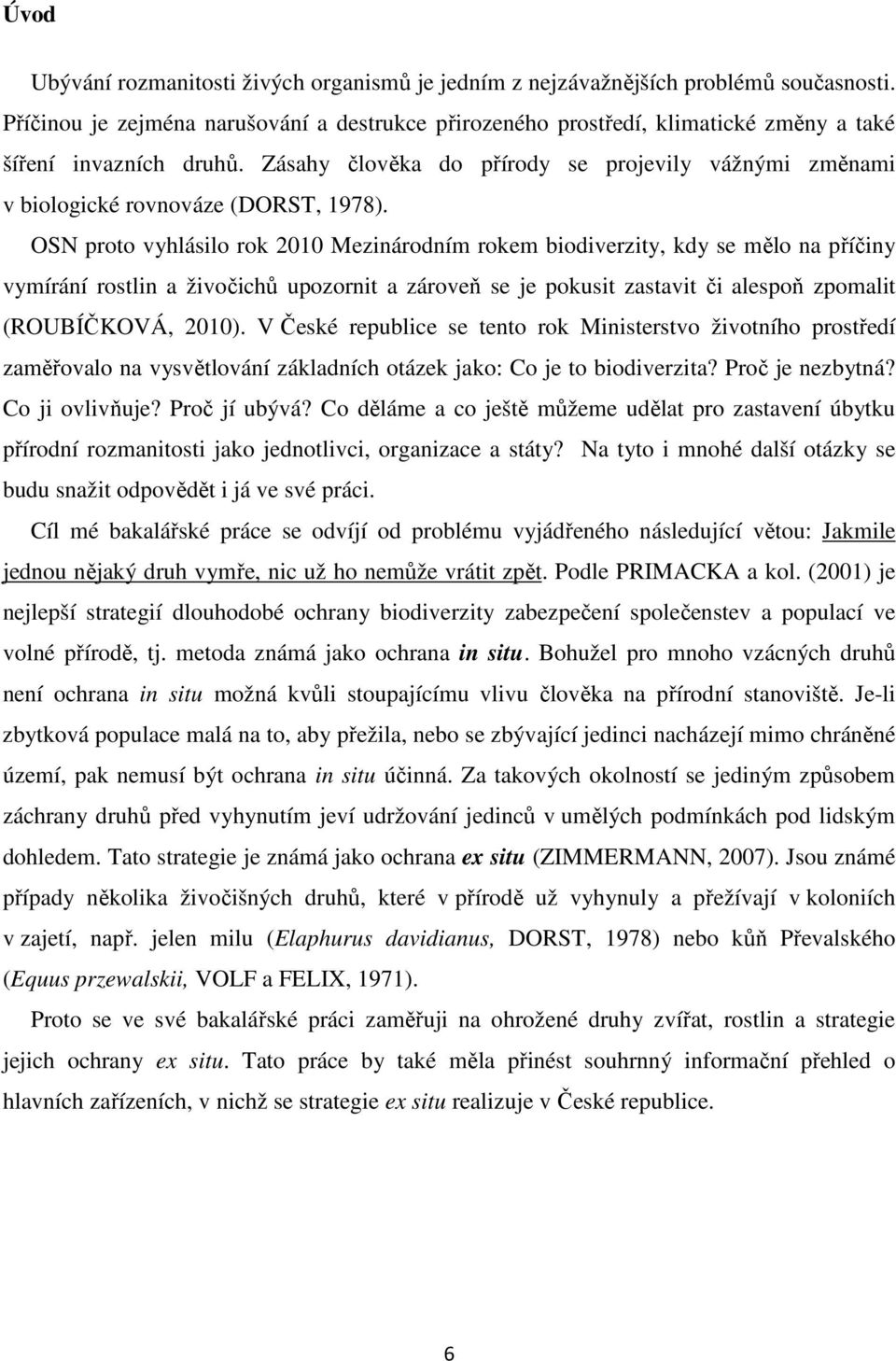 Zásahy člověka do přírody se projevily vážnými změnami v biologické rovnováze (DORST, 1978).