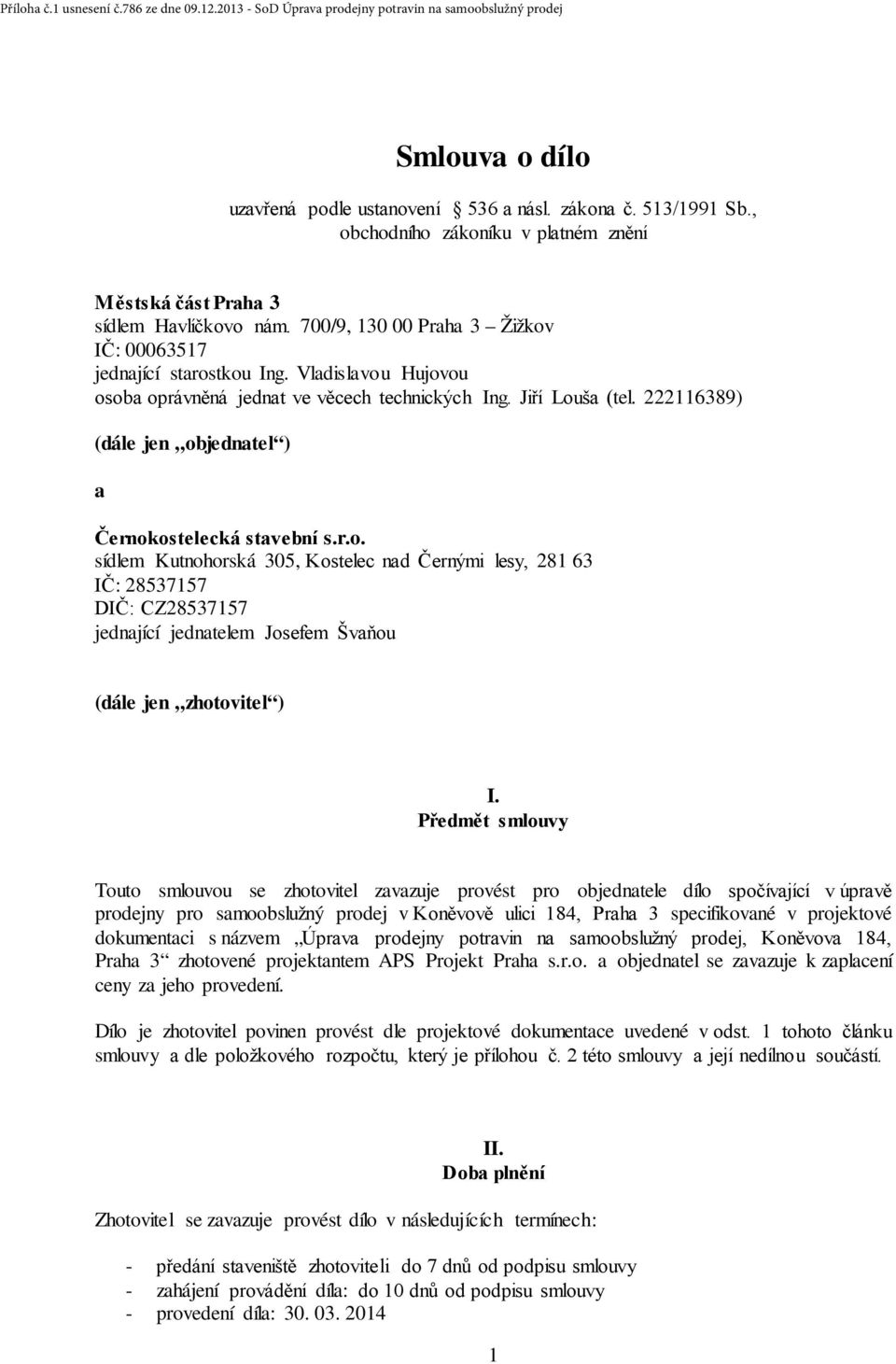 222116389) (dále jen objednatel ) a Černokostelecká stavební s.r.o. sídlem Kutnohorská 305, Kostelec nad Černými lesy, 281 63 IČ: 28537157 DIČ: CZ28537157 jednající jednatelem Josefem Švaňou (dále jen zhotovitel ) I.