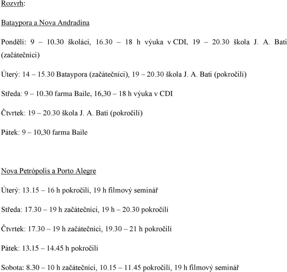 15 16 h pokročilí, 19 h filmový seminář Středa: 17.30 19 h začátečníci, 19 h 20.30 pokročílí Čtvrtek: 17.30 19 h začátečníci, 19.30 21 h pokročilí Pátek: 13.