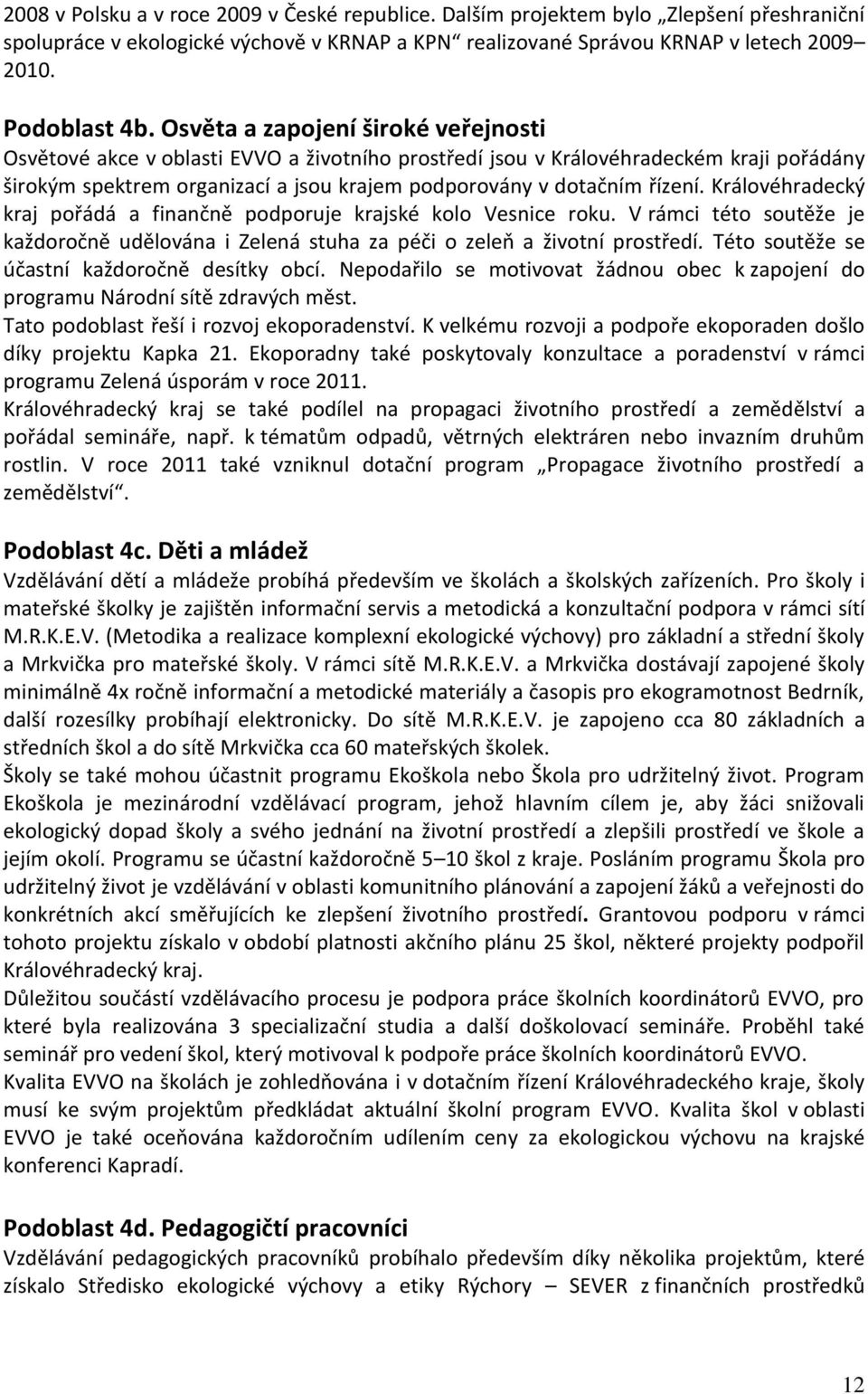 Královéhradecký kraj pořádá a finančně podporuje krajské kolo Vesnice roku. V rámci této soutěže je každoročně udělována i Zelená stuha za péči o zeleň a životní prostředí.