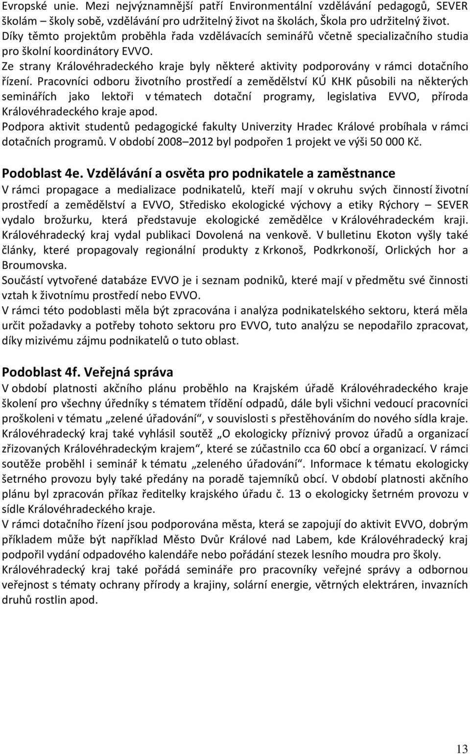 Ze strany Královéhradeckého kraje byly některé aktivity podporovány v rámci dotačního řízení.