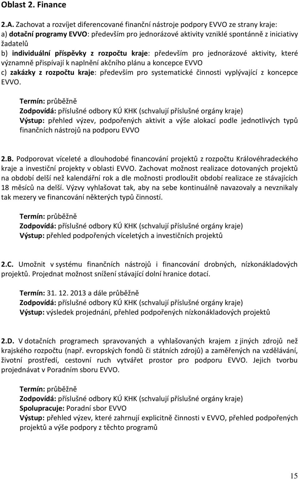 příspěvky z rozpočtu kraje: především pro jednorázové aktivity, které významně přispívají k naplnění akčního plánu a koncepce EVVO c) zakázky z rozpočtu kraje: především pro systematické činnosti