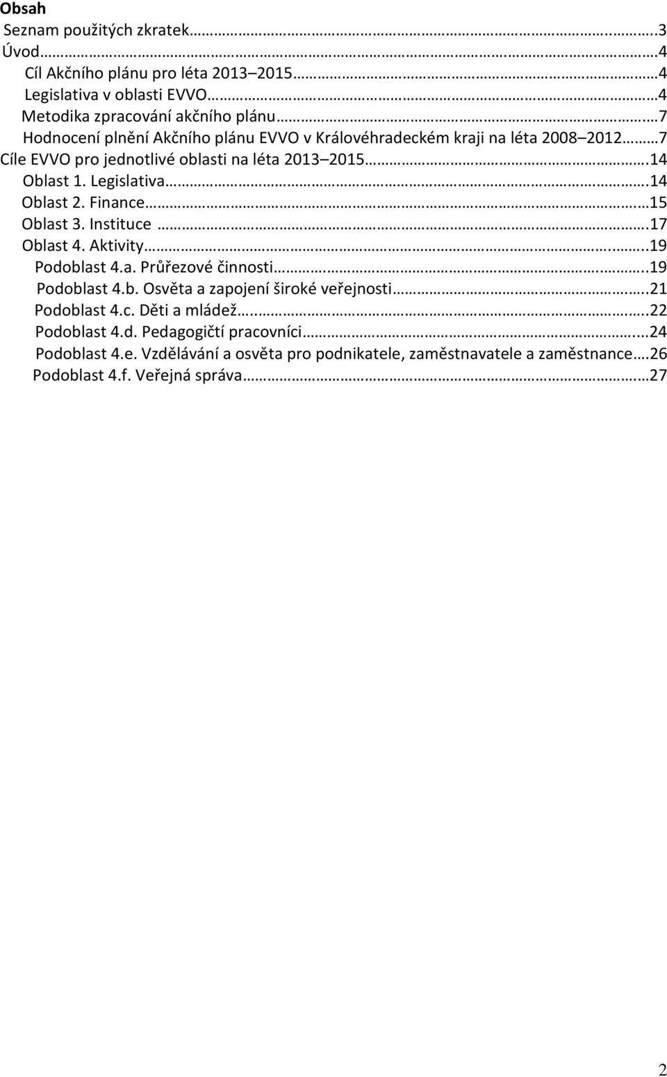 .14 Oblast 2. Finance. 15 Oblast 3. Instituce.17 Oblast 4. Aktivity....19 Podoblast 4.a. Průřezové činnosti.....19 Podoblast 4.b. Osvěta a zapojení široké veřejnosti.