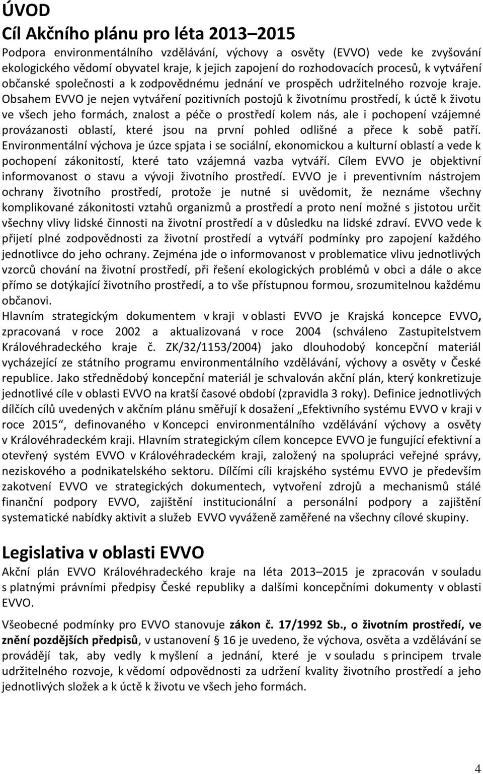 Obsahem EVVO je nejen vytváření pozitivních postojů k životnímu prostředí, k úctě k životu ve všech jeho formách, znalost a péče o prostředí kolem nás, ale i pochopení vzájemné provázanosti oblastí,