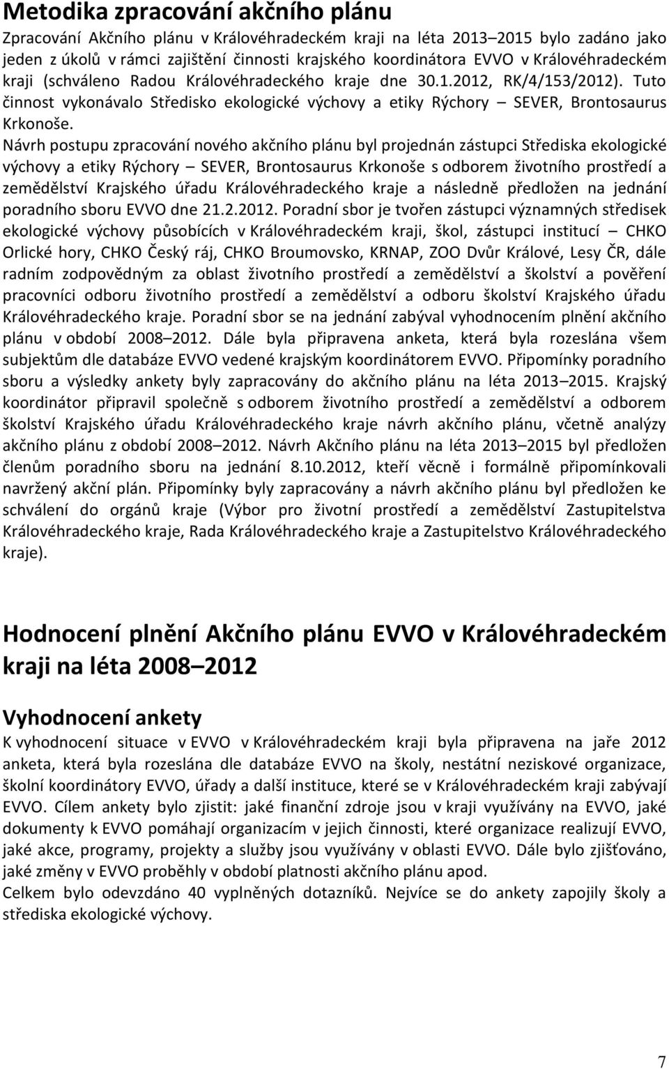 Návrh postupu zpracování nového akčního plánu byl projednán zástupci Střediska ekologické výchovy a etiky Rýchory SEVER, Brontosaurus Krkonoše s odborem životního prostředí a zemědělství Krajského