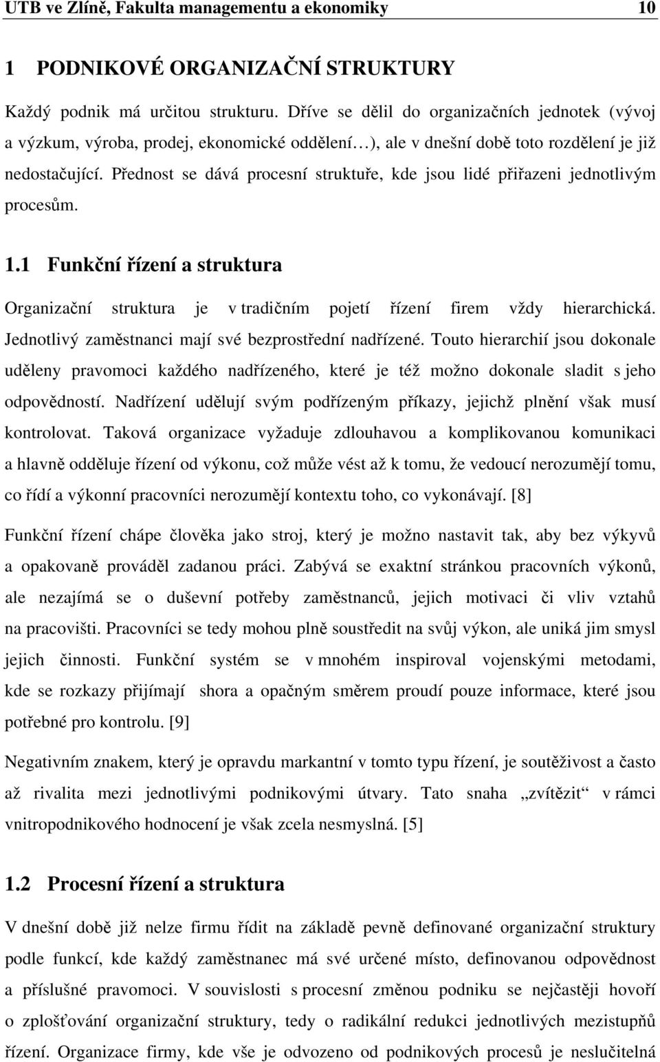 Přednost se dává procesní struktuře, kde jsou lidé přiřazeni jednotlivým procesům. 1.1 Funkční řízení a struktura Organizační struktura je v tradičním pojetí řízení firem vždy hierarchická.