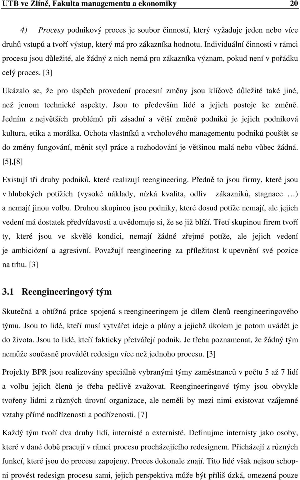 [3] Ukázalo se, že pro úspěch provedení procesní změny jsou klíčově důležité také jiné, než jenom technické aspekty. Jsou to především lidé a jejich postoje ke změně.