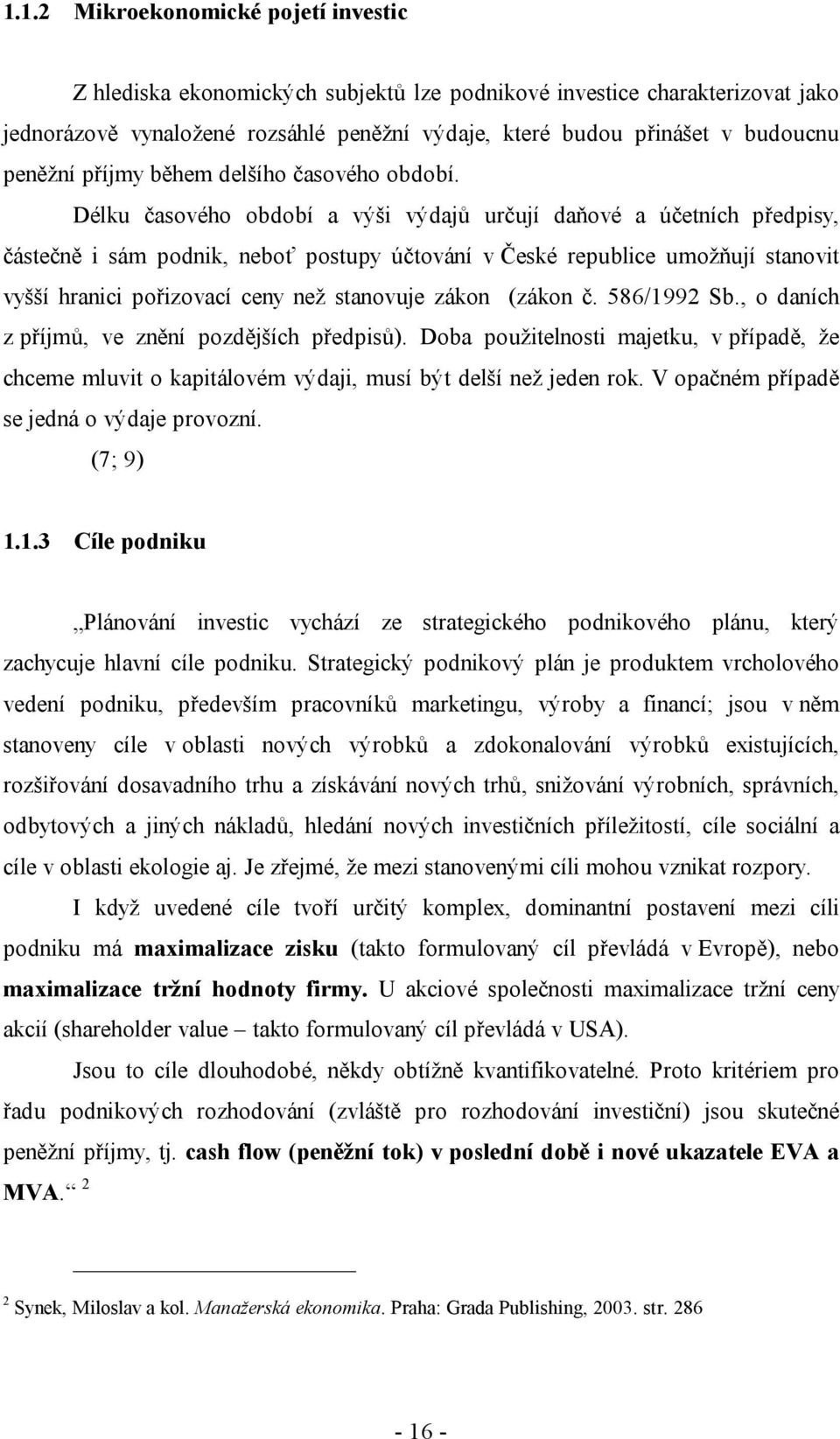 Délku časového období a výši výdajů určují daňové a účetních předpisy, částečně i sám podnik, neboť postupy účtování v České republice umožňují stanovit vyšší hranici pořizovací ceny než stanovuje