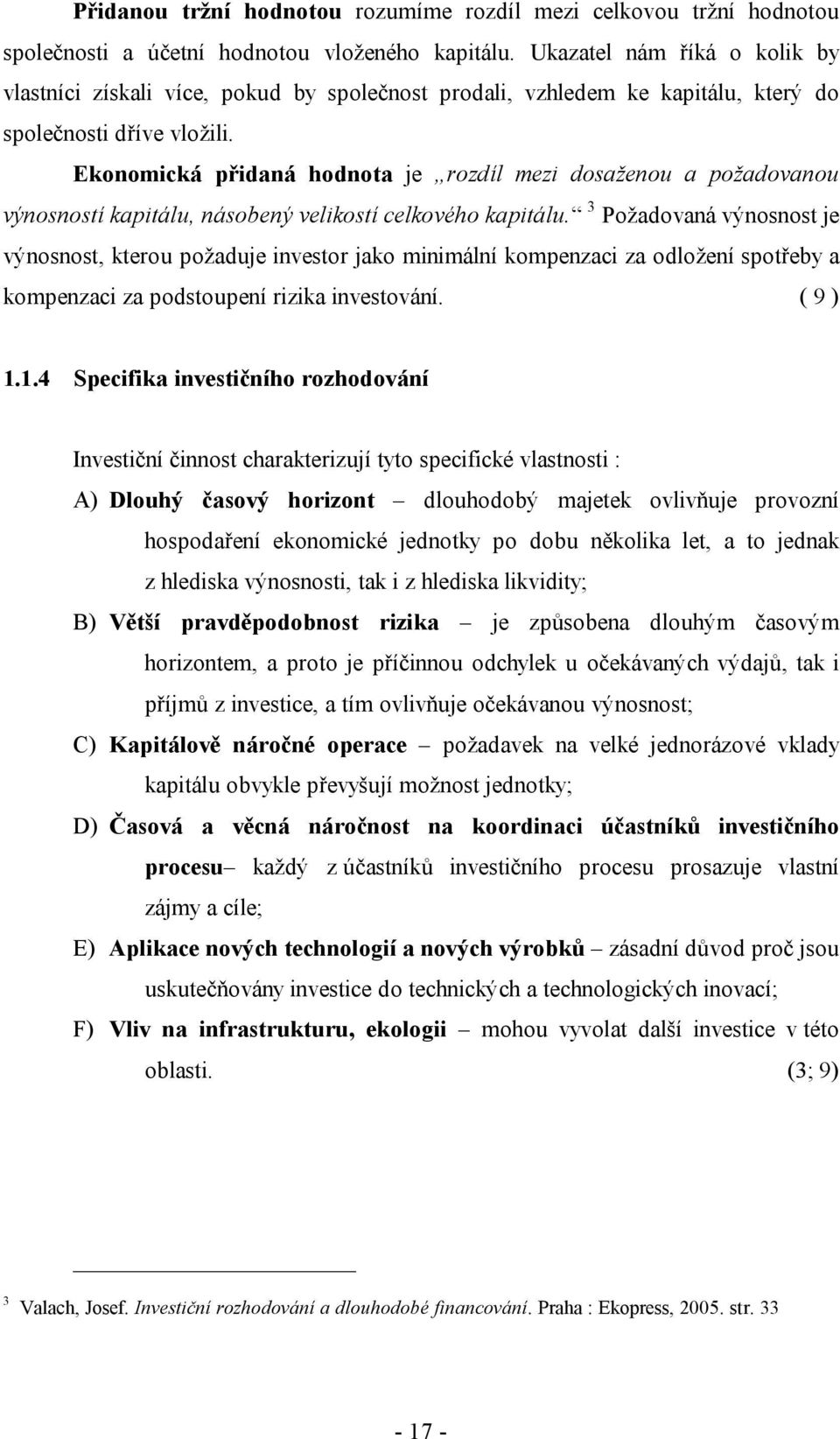 Ekonomická přidaná hodnota je rozdíl mezi dosaženou a požadovanou výnosností kapitálu, násobený velikostí celkového kapitálu.